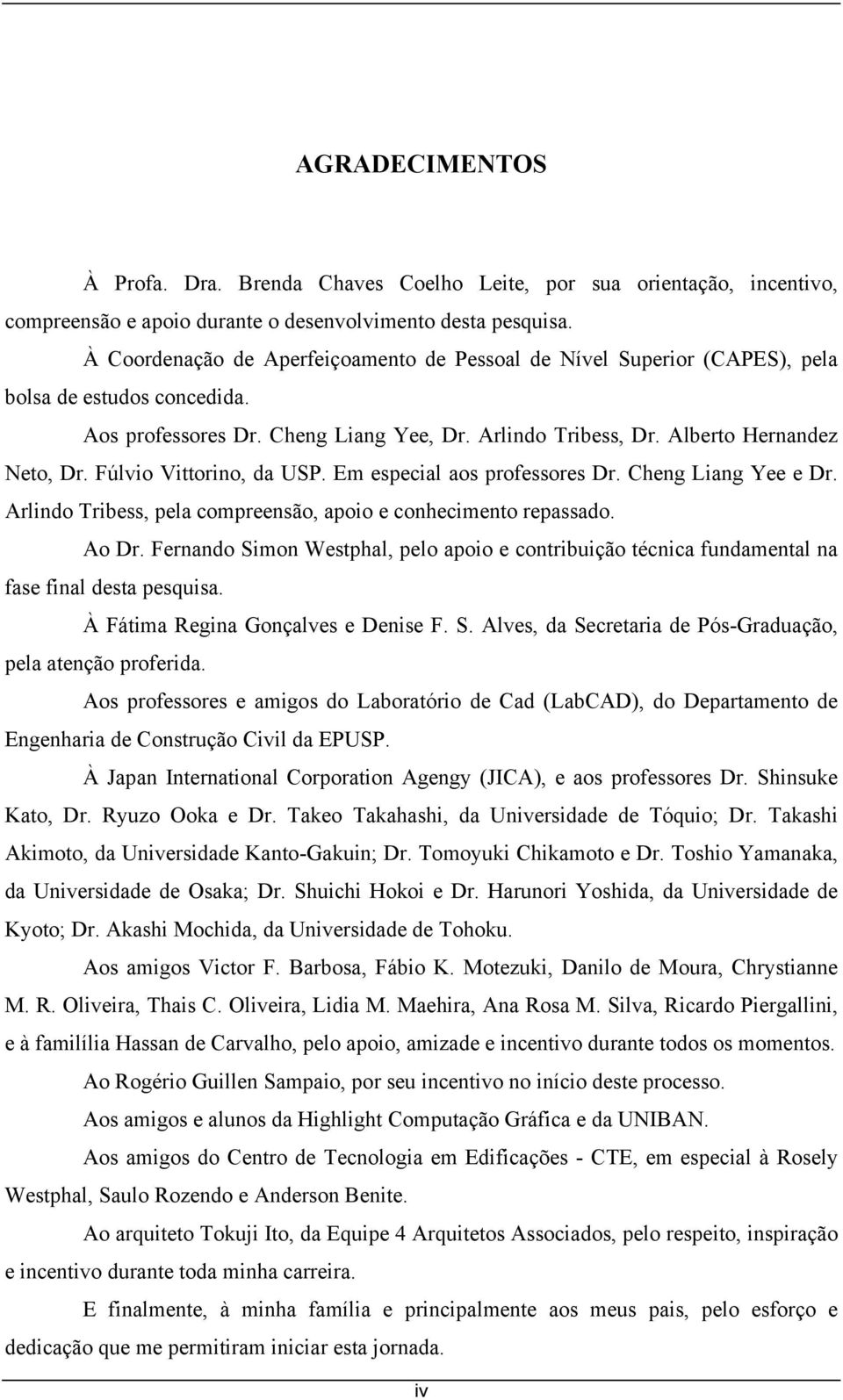 Fúlvio Vittorino, da USP. Em especial aos professores Dr. Cheng Liang Yee e Dr. Arlindo Tribess, pela compreensão, apoio e conhecimento repassado. Ao Dr.