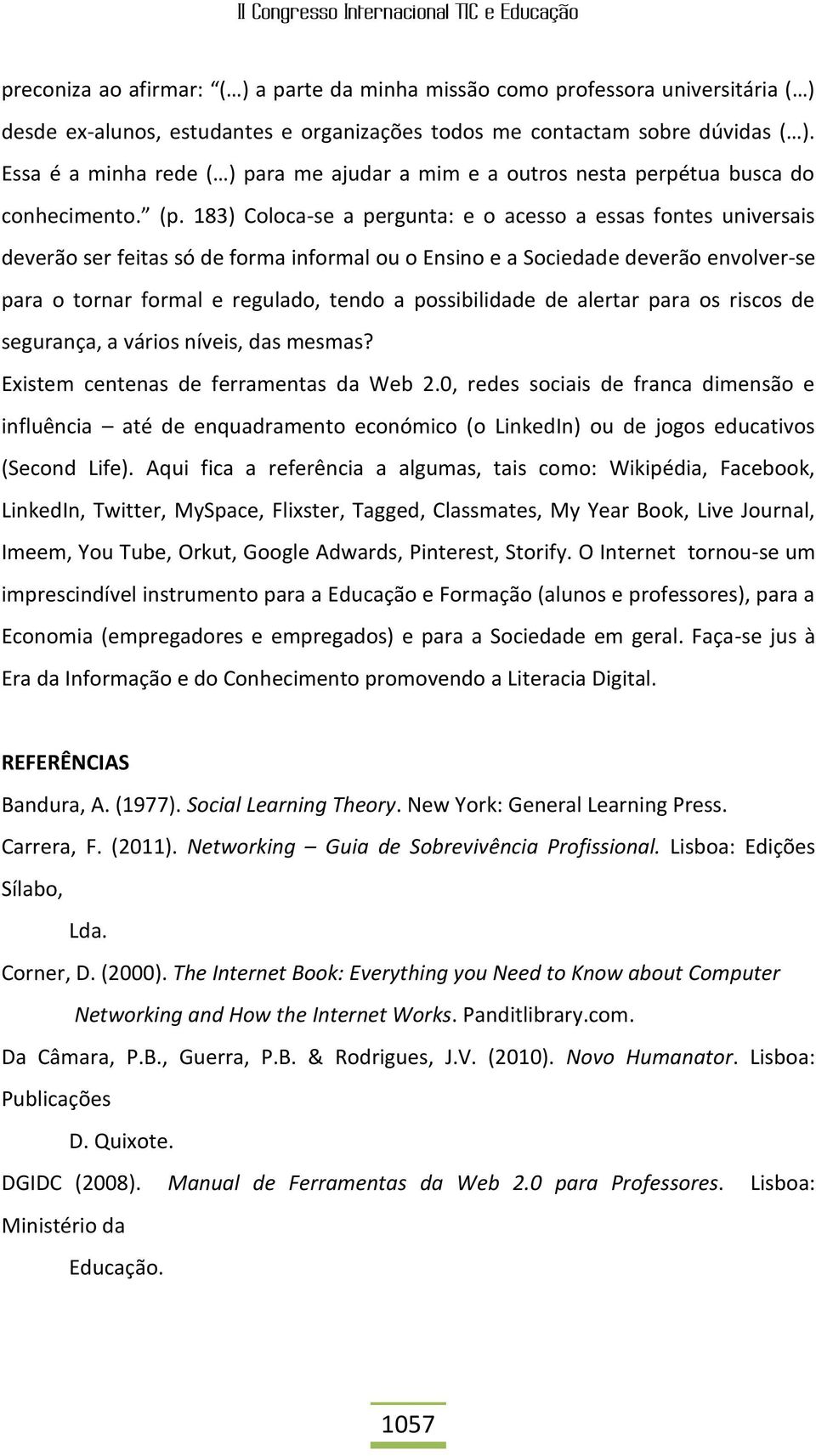 183) Coloca-se a pergunta: e o acesso a essas fontes universais deverão ser feitas só de forma informal ou o Ensino e a Sociedade deverão envolver-se para o tornar formal e regulado, tendo a