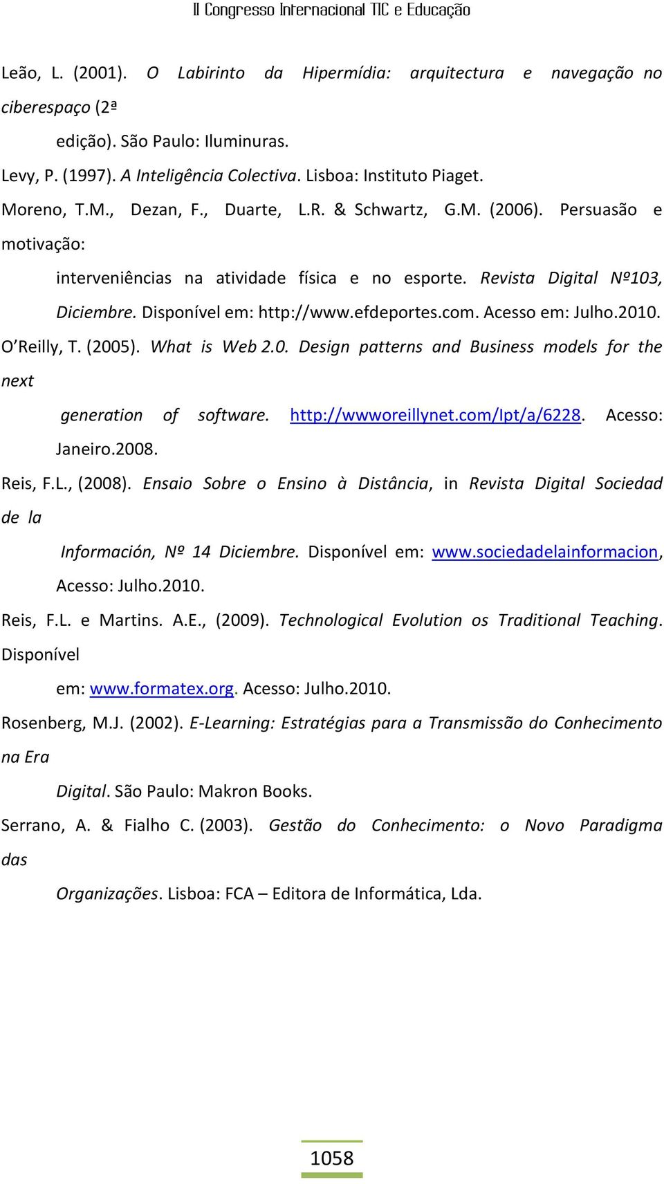 com. Acesso em: Julho.2010. O Reilly, T. (2005). What is Web 2.0. Design patterns and Business models for the next generation of software. http://wwworeillynet.com/ipt/a/6228. Acesso: Janeiro.2008.