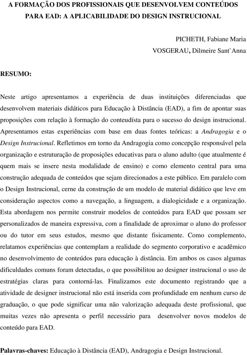 sucesso do design instrucional. Apresentamos estas experiências com base em duas fontes teóricas: a Andragogia e o Design Instrucional.