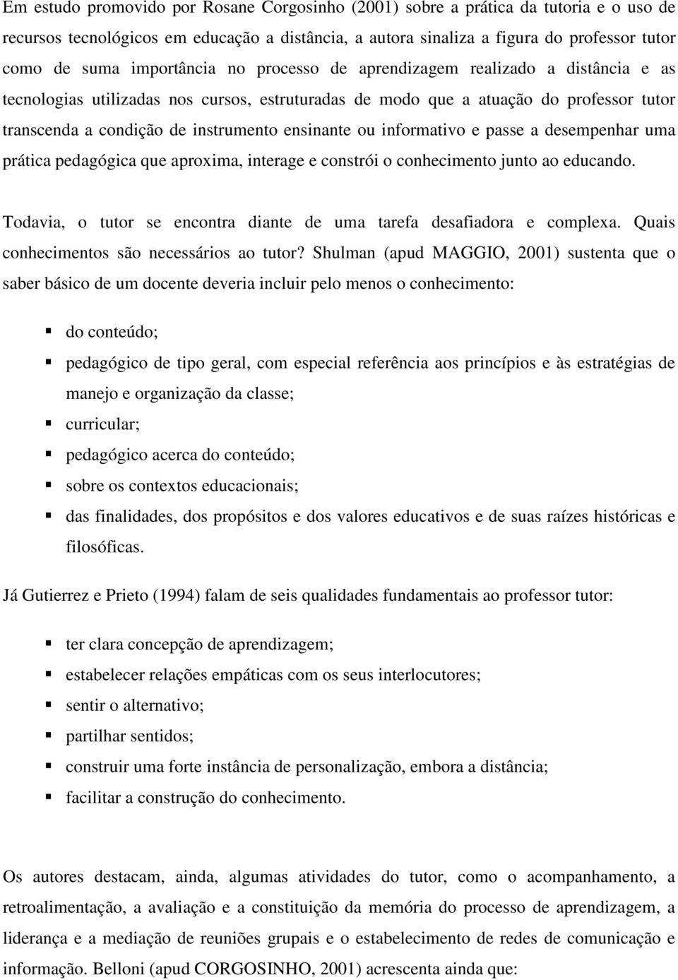 ensinante ou informativo e passe a desempenhar uma prática pedagógica que aproxima, interage e constrói o conhecimento junto ao educando.