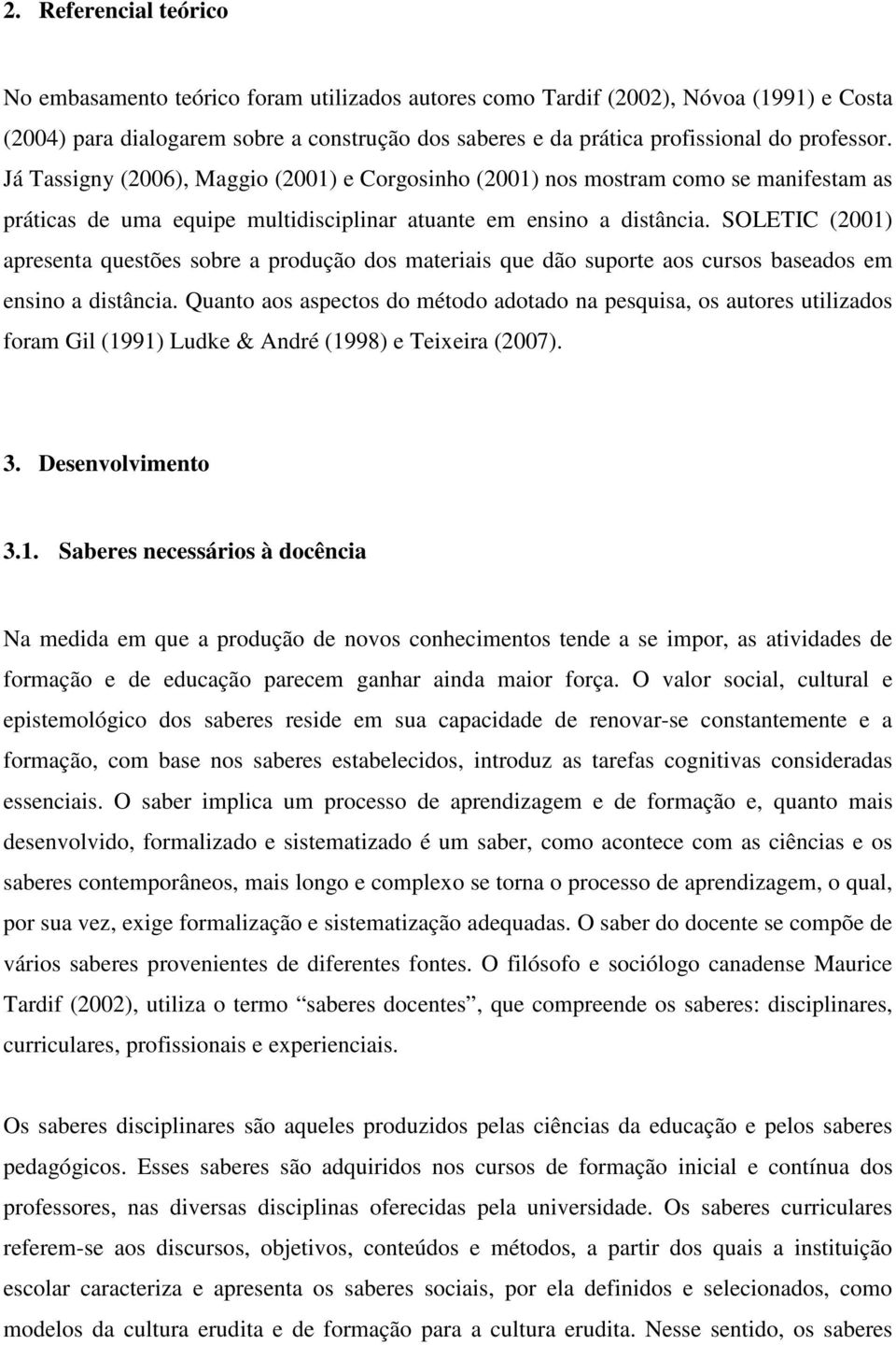 SOLETIC (2001) apresenta questões sobre a produção dos materiais que dão suporte aos cursos baseados em ensino a distância.