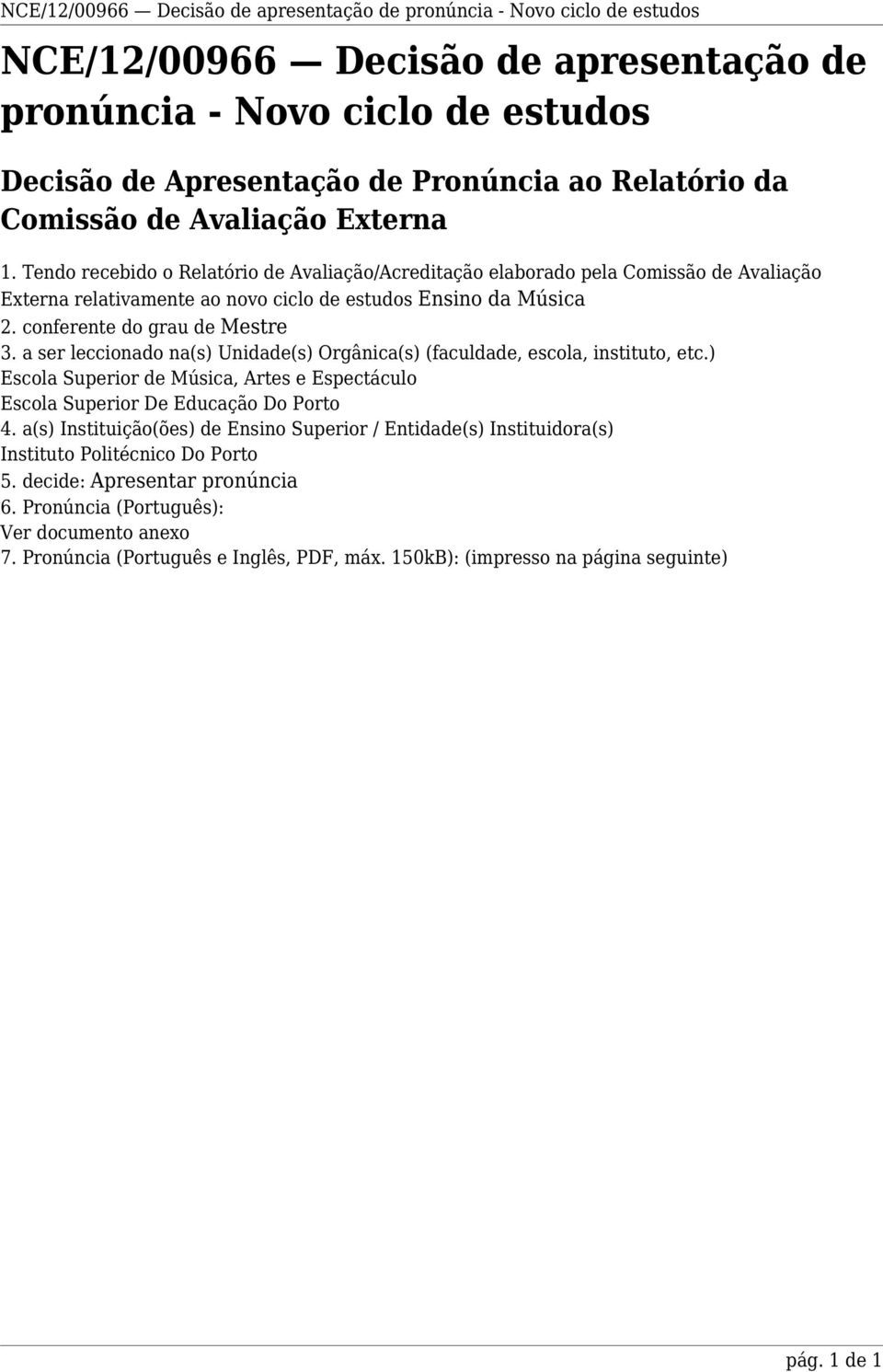 conferente do grau de Mestre 3. a ser leccionado na(s) Unidade(s) Orgânica(s) (faculdade, escola, instituto, etc.