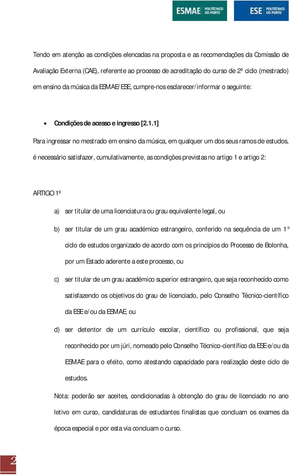 1] Para ingressar no mestrado em ensino da música, em qualquer um dos seus ramos de estudos, é necessário satisfazer, cumulativamente, as condições previstas no artigo 1 e artigo 2: ARTIGO 1º a) ser