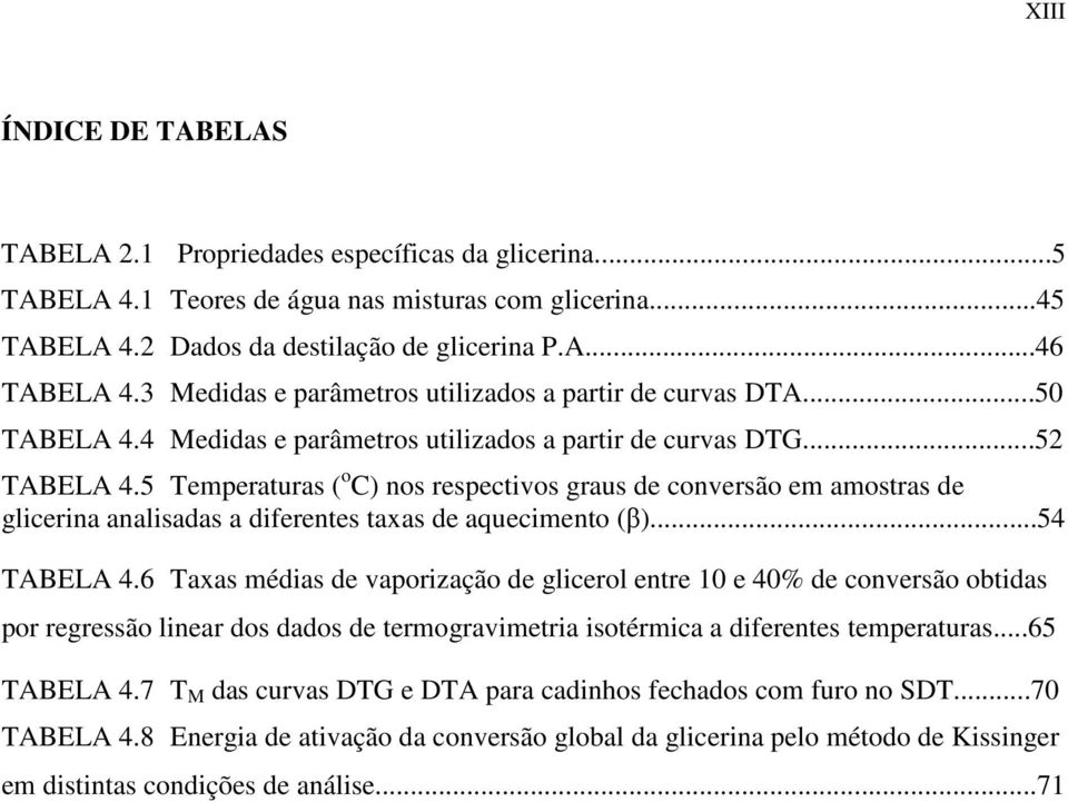 5 Temperaturas ( o C) nos respectivos graus de conversão em amostras de glicerina analisadas a diferentes taxas de aquecimento (β)...54 TABELA 4.