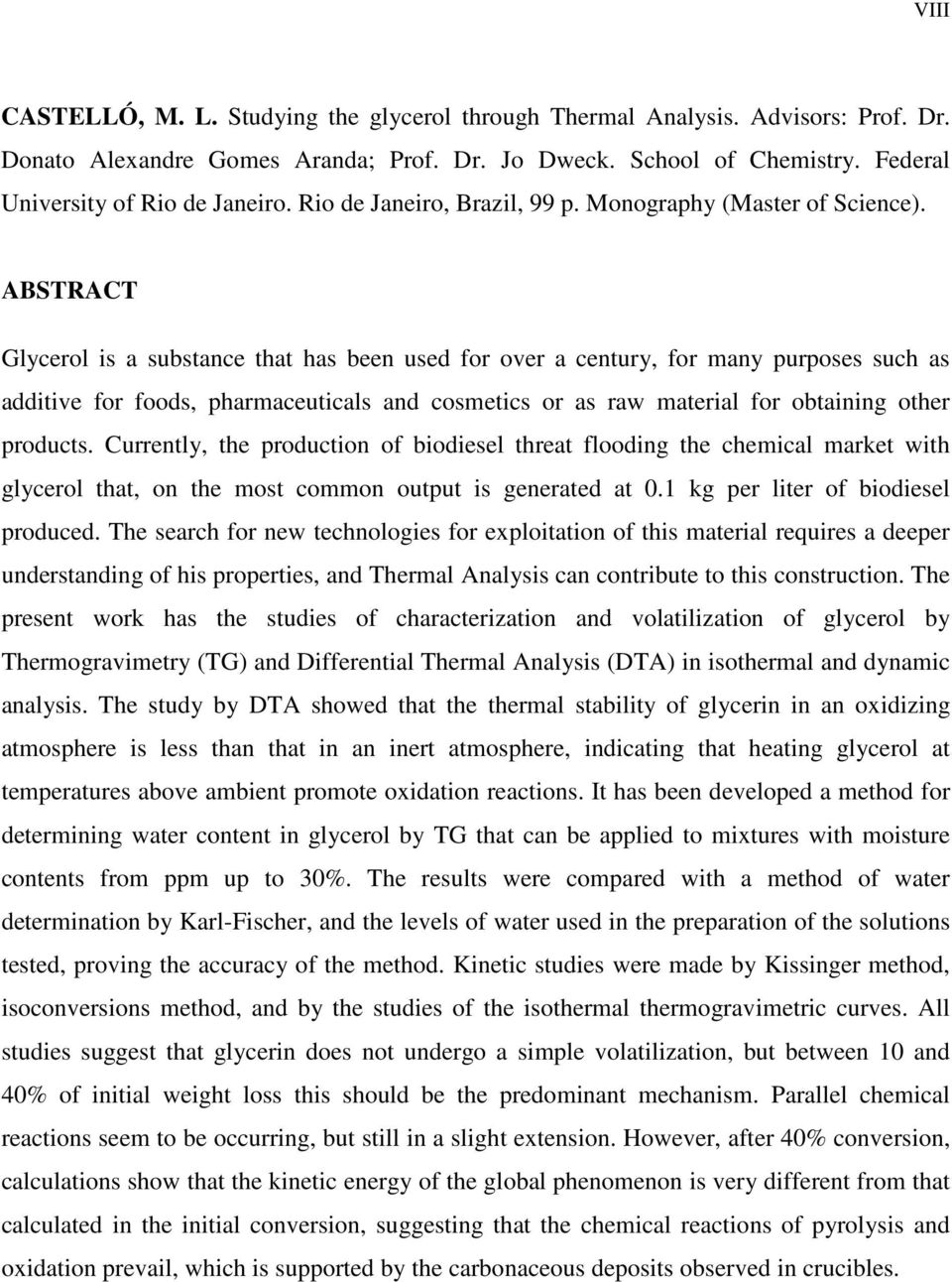 ABSTRACT Glycerol is a substance that has been used for over a century, for many purposes such as additive for foods, pharmaceuticals and cosmetics or as raw material for obtaining other products.