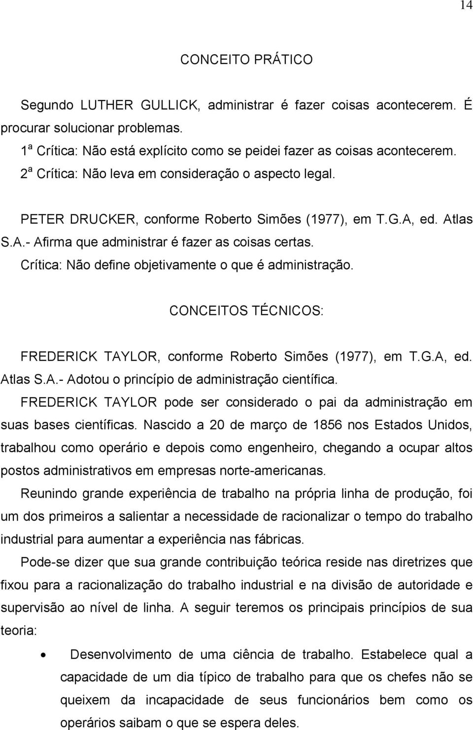 Crítica: Não define objetivamente o que é administração. CONCEITOS TÉCNICOS: FREDERICK TAYLOR, conforme Roberto Simões (1977), em T.G.A, ed. Atlas S.A.- Adotou o princípio de administração científica.