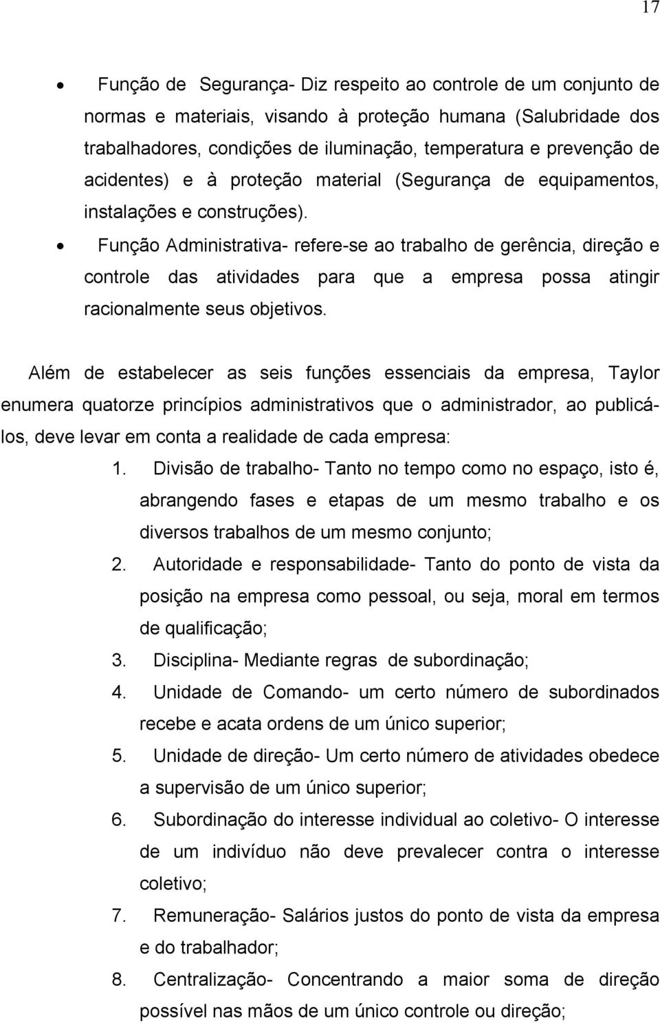 Função Administrativa- refere-se ao trabalho de gerência, direção e controle das atividades para que a empresa possa atingir racionalmente seus objetivos.