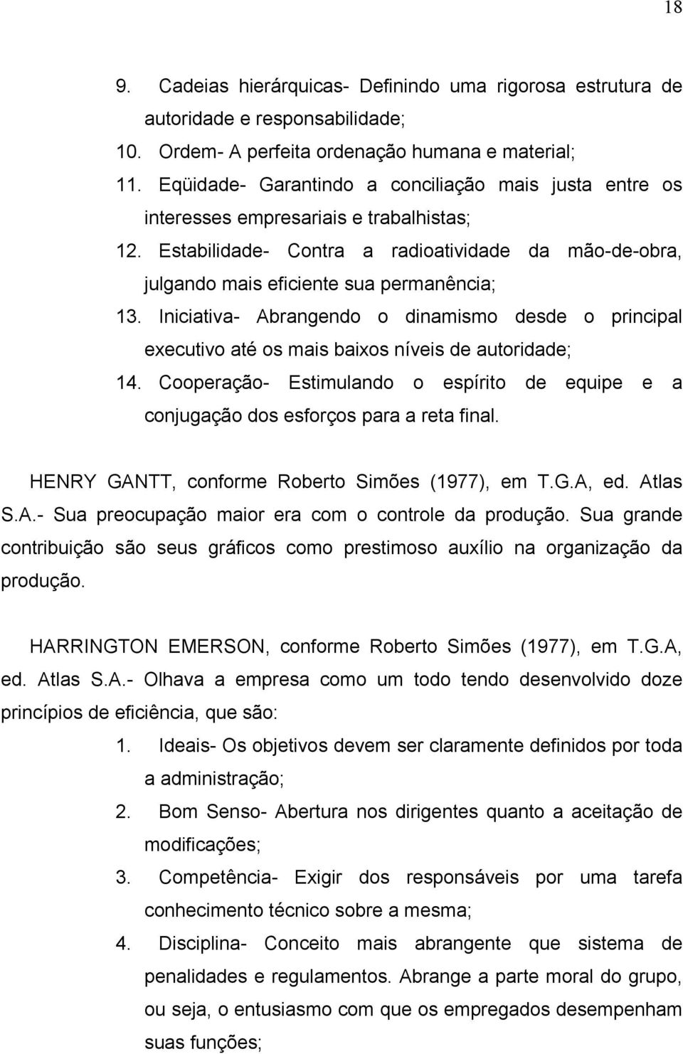 Iniciativa- Abrangendo o dinamismo desde o principal executivo até os mais baixos níveis de autoridade; 14. Cooperação- Estimulando o espírito de equipe e a conjugação dos esforços para a reta final.