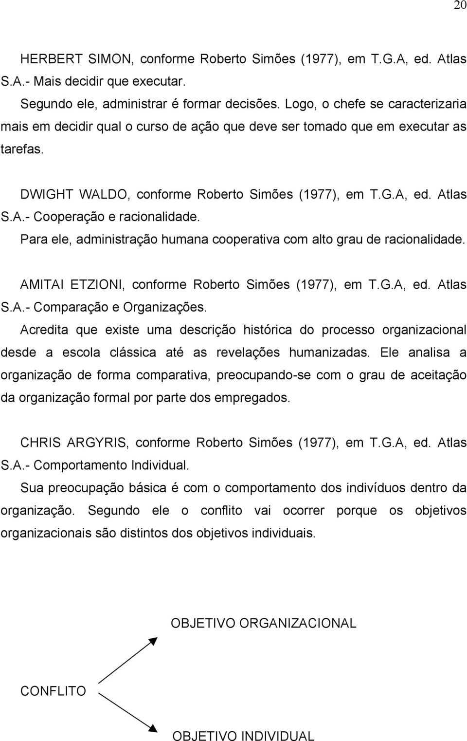 Para ele, administração humana cooperativa com alto grau de racionalidade. AMITAI ETZIONI, conforme Roberto Simões (1977), em T.G.A, ed. Atlas S.A.- Comparação e Organizações.