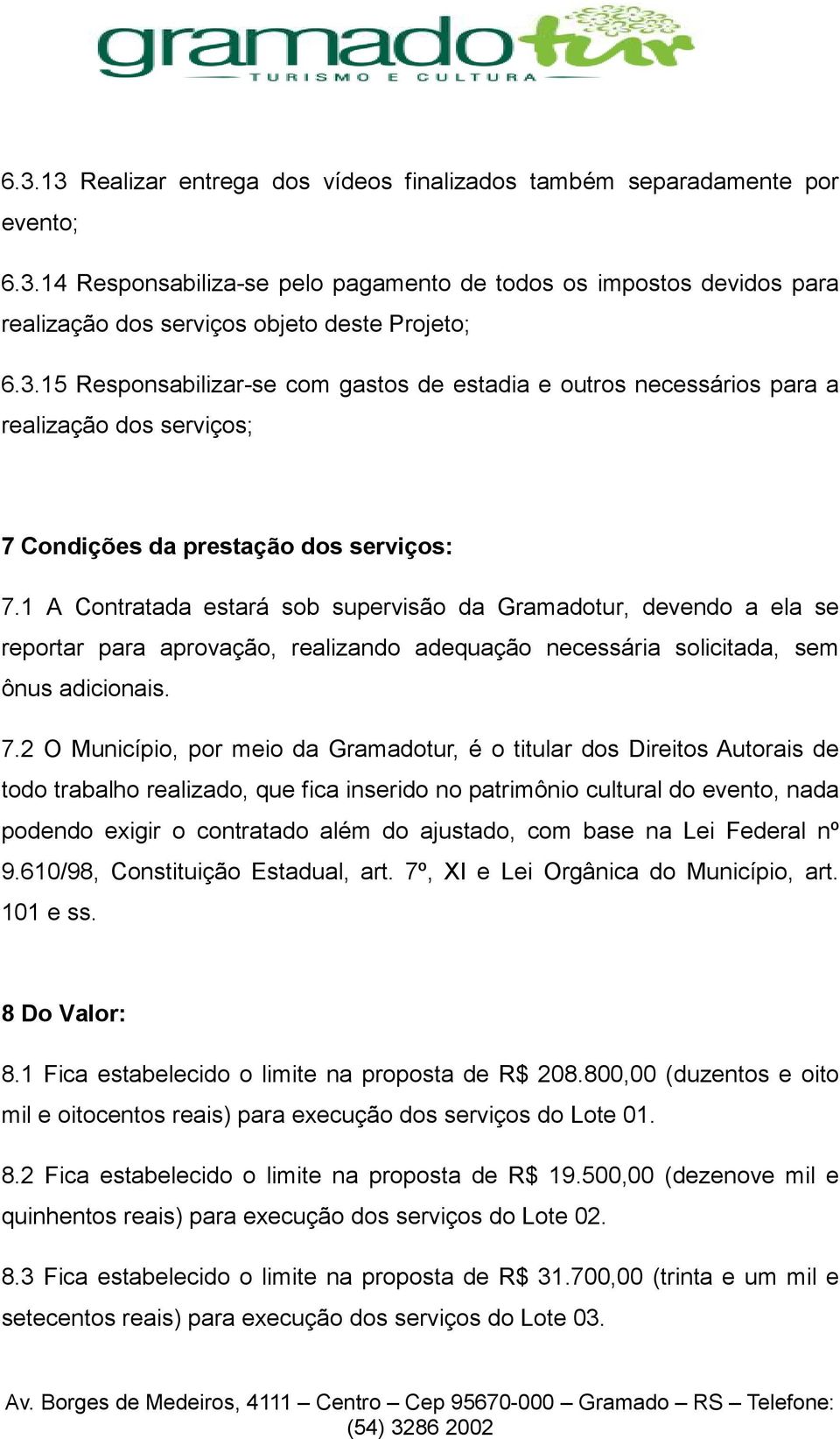 1 A Contratada estará sob supervisão da Gramadotur, devendo a ela se reportar para aprovação, realizando adequação necessária solicitada, sem ônus adicionais. 7.