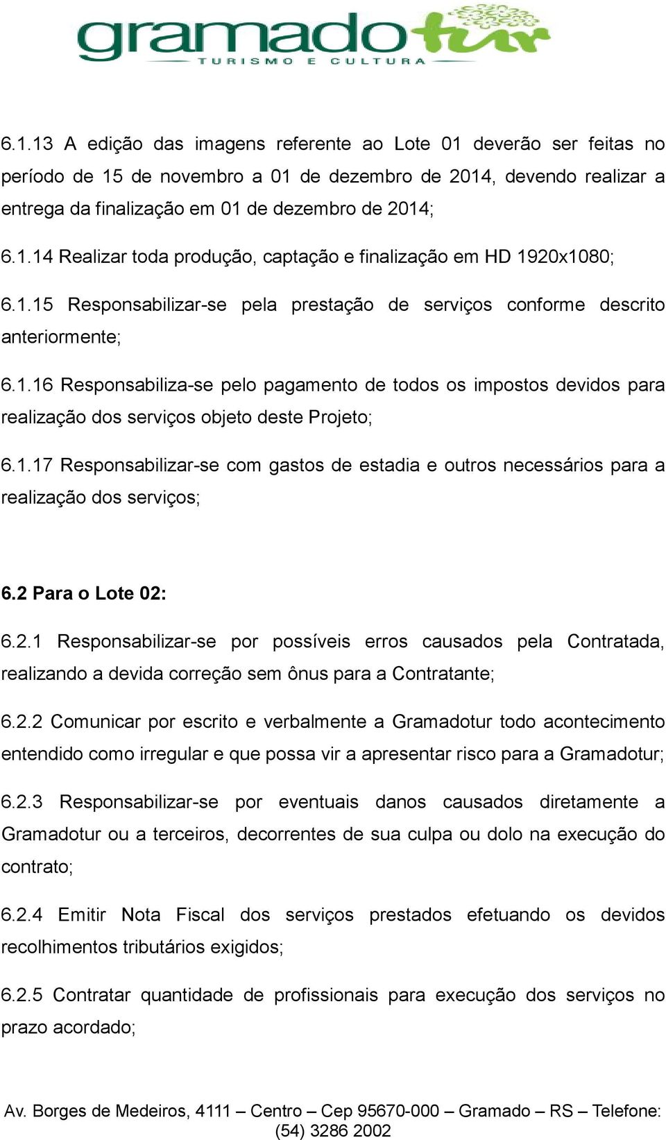 1.17 Responsabilizar-se com gastos de estadia e outros necessários para a realização dos serviços; 6.2 