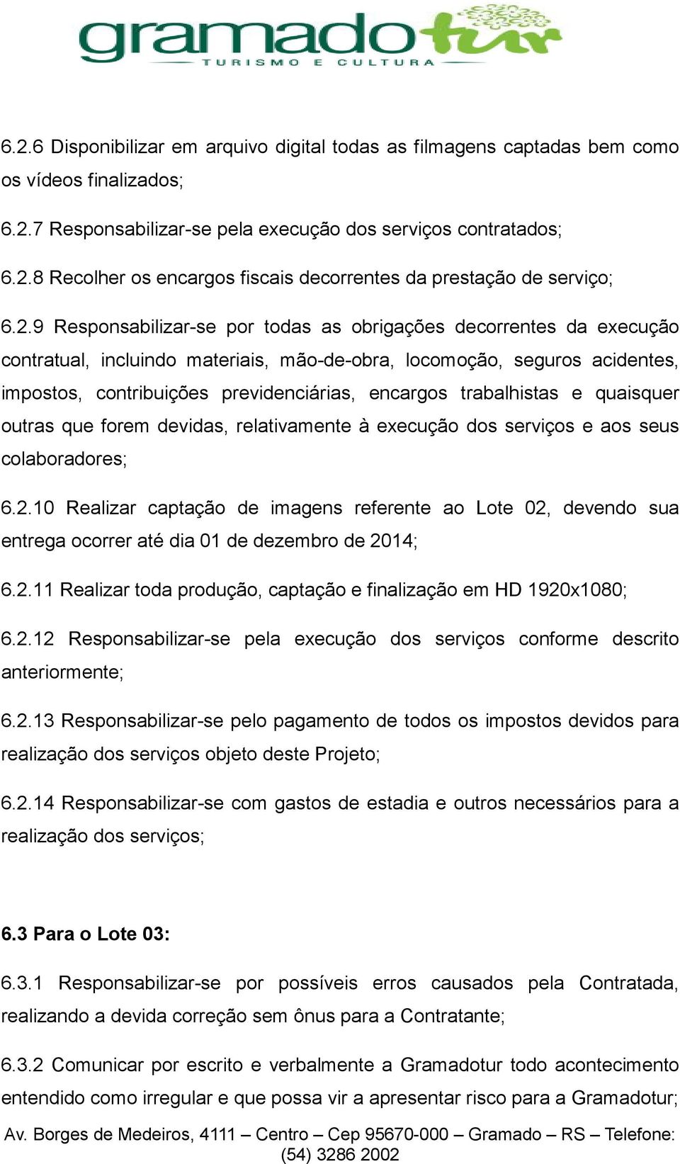 trabalhistas e quaisquer outras que forem devidas, relativamente à execução dos serviços e aos seus colaboradores; 6.2.