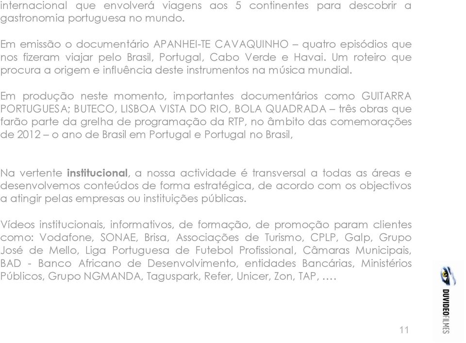 Um roteiro que procura a origem e influência deste instrumentos na música mundial.