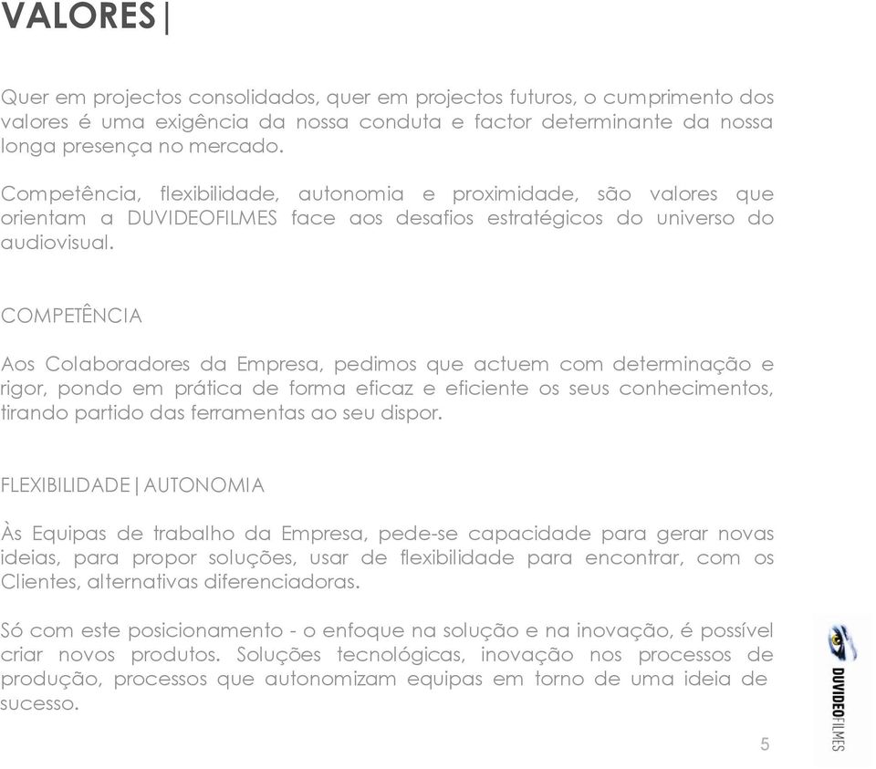 COMPETÊNCIA Aos Colaboradores da Empresa, pedimos que actuem com determinação e rigor, pondo em prática de forma eficaz e eficiente os seus conhecimentos, tirando partido das ferramentas ao seu