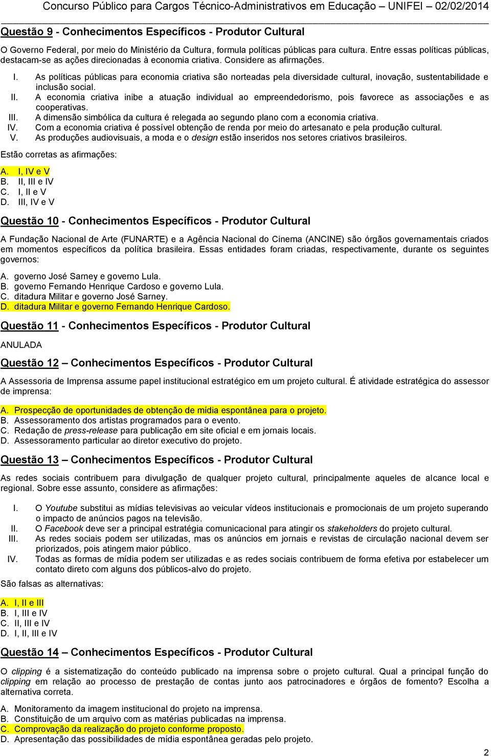 As políticas públicas para economia criativa são norteadas pela diversidade cultural, inovação, sustentabilidade e inclusão social. II.