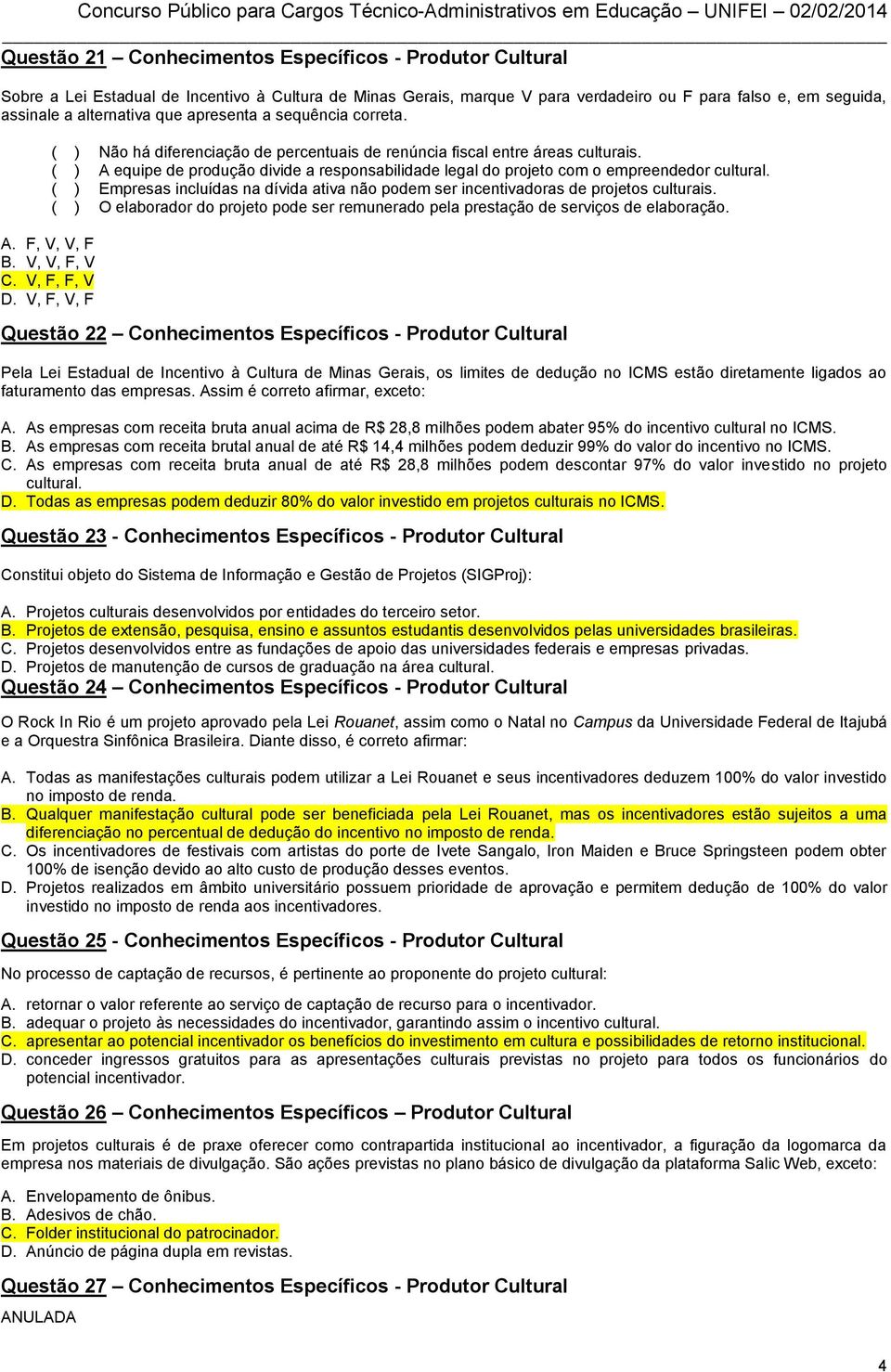 ( ) A equipe de produção divide a responsabilidade legal do projeto com o empreendedor cultural. ( ) Empresas incluídas na dívida ativa não podem ser incentivadoras de projetos culturais.