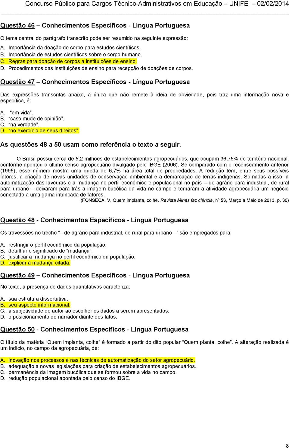 Questão 47 Conhecimentos Específicos - Língua Portuguesa Das expressões transcritas abaixo, a única que não remete à ideia de obviedade, pois traz uma informação nova e específica, é: A. em vida. B.