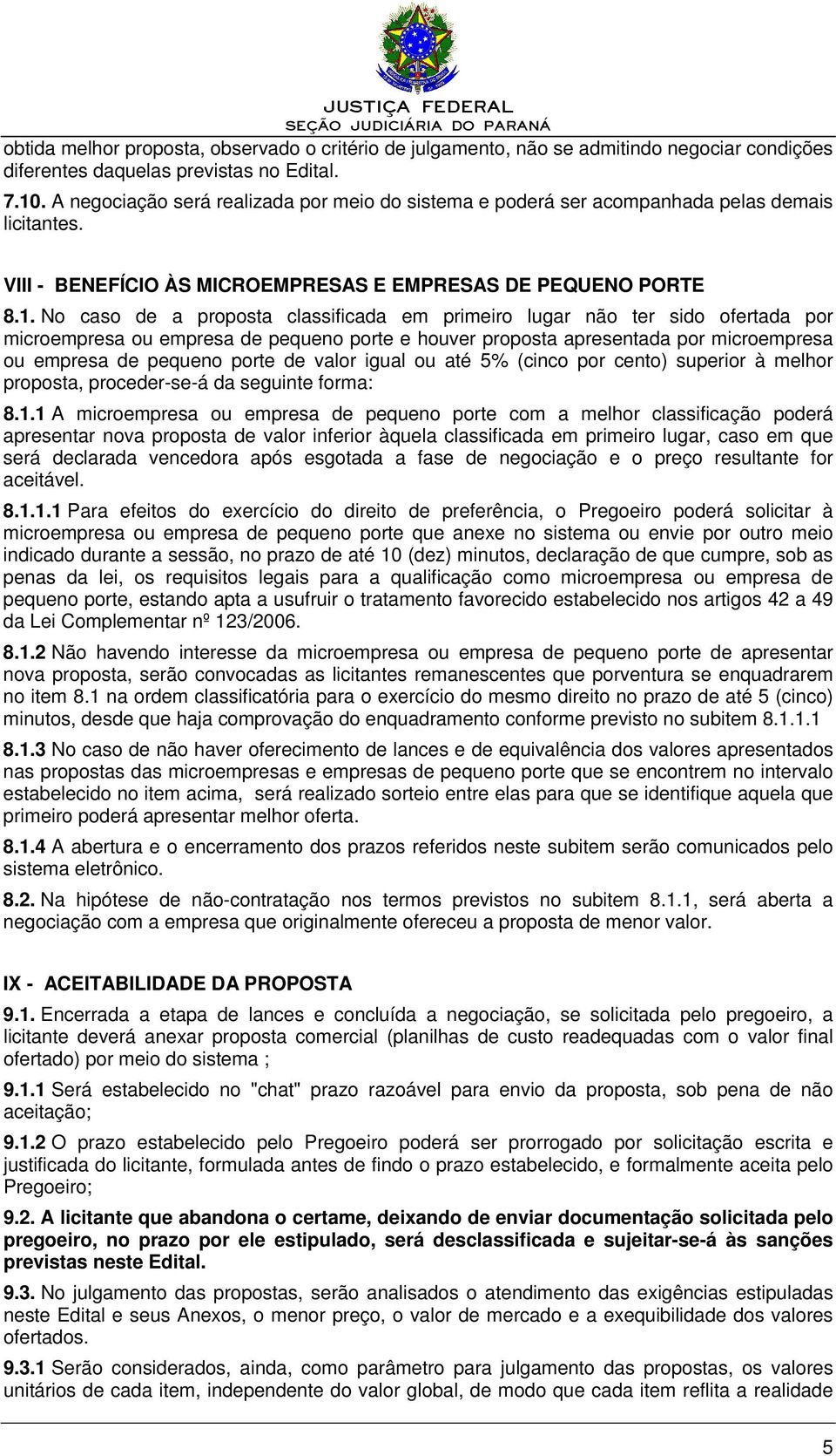 No caso de a proposta classificada em primeiro lugar não ter sido ofertada por microempresa ou empresa de pequeno porte e houver proposta apresentada por microempresa ou empresa de pequeno porte de