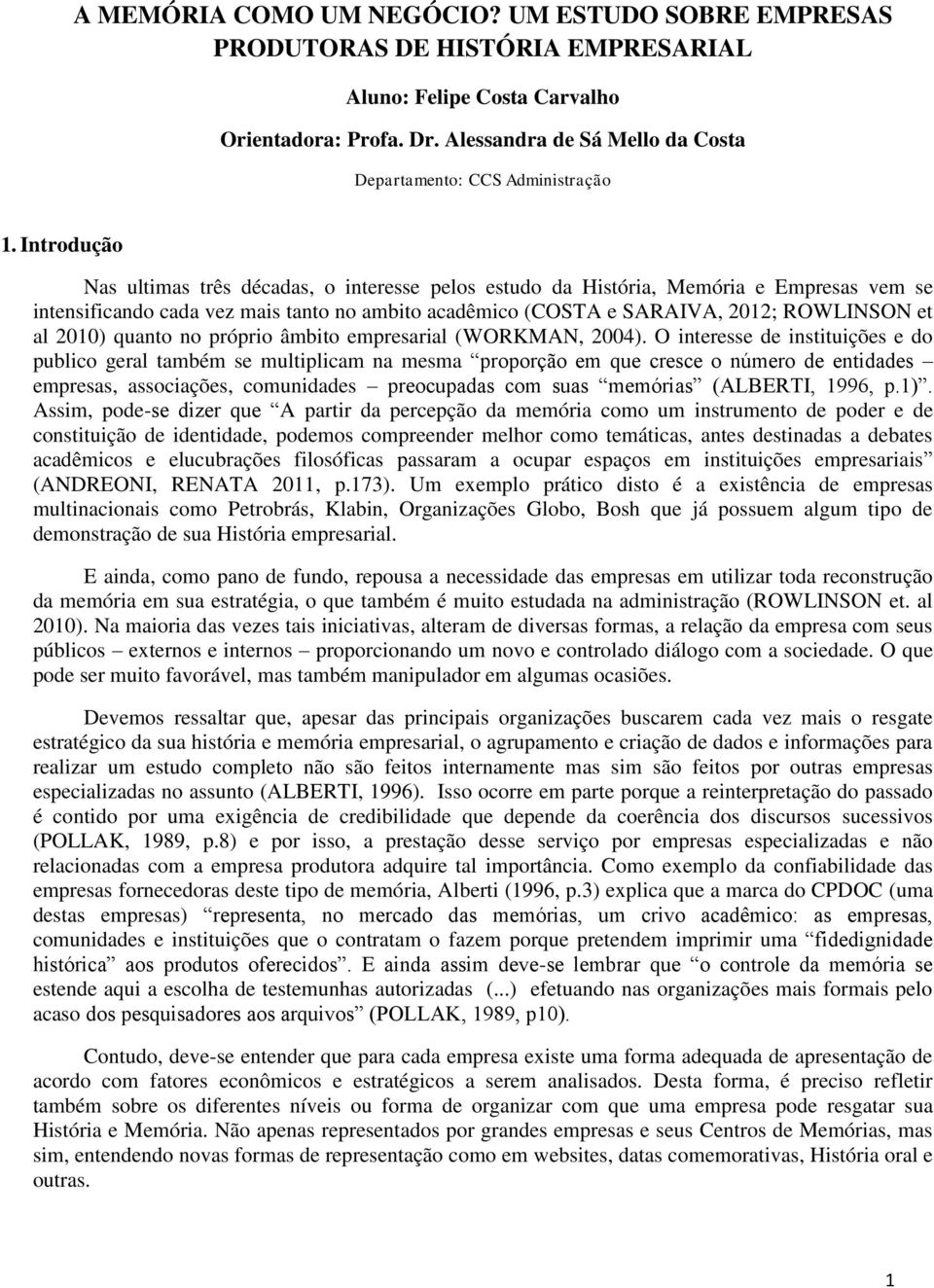 Introdução Nas ultimas três décadas, o interesse pelos estudo da História, Memória e Empresas vem se intensificando cada vez mais tanto no ambito acadêmico (COSTA e SARAIVA, 2012; ROWLINSON et al