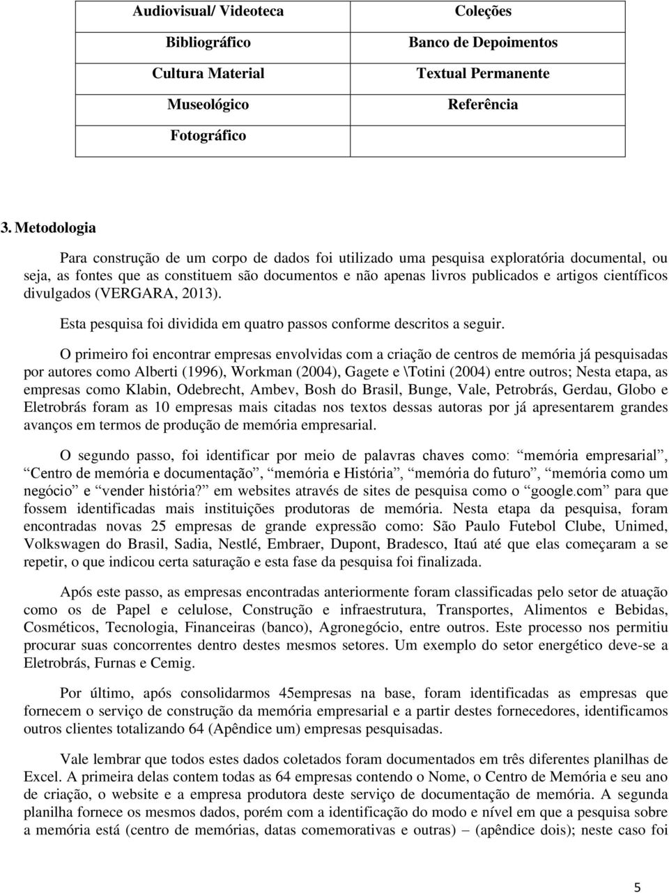 científicos divulgados (VERGARA, 2013). Esta pesquisa foi dividida em quatro passos conforme descritos a seguir.