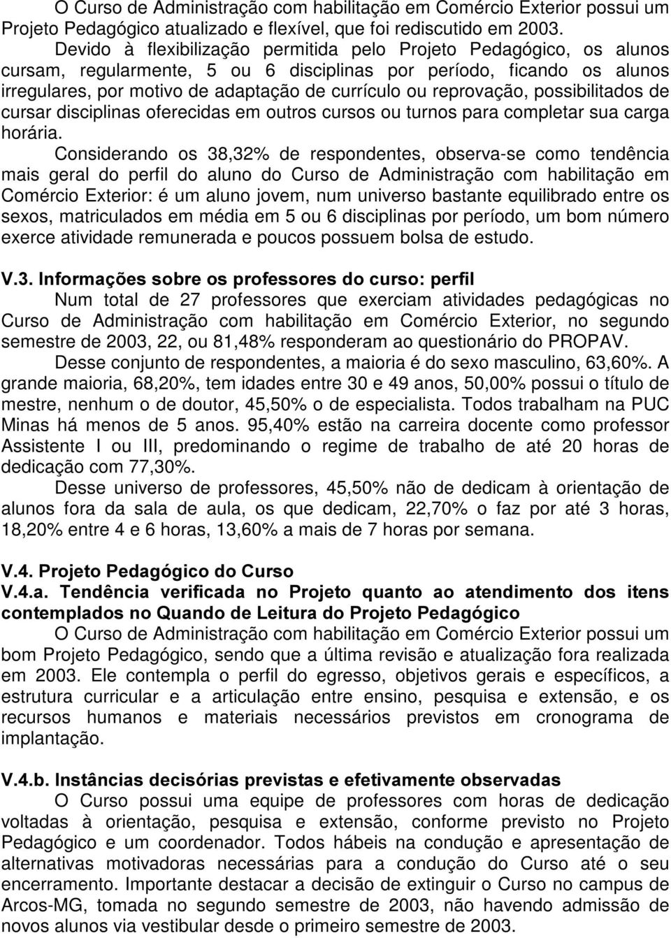 reprovação, possibilitados de cursar disciplinas oferecidas em outros cursos ou turnos para completar sua carga horária.