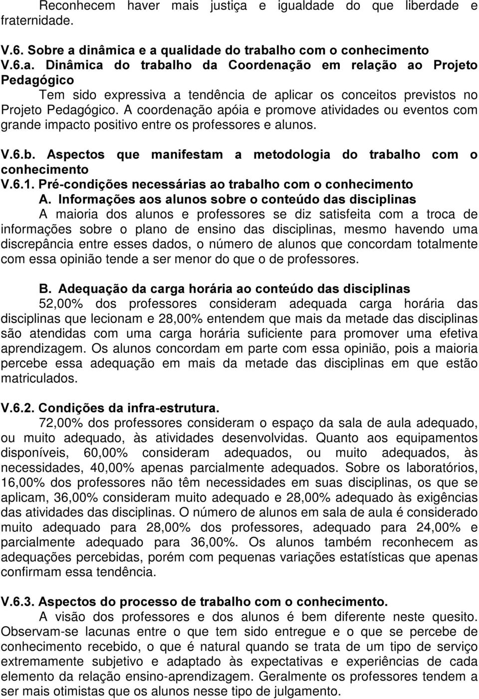 Projeto Pedagógico. A coordenação apóia e promove atividades ou eventos com grande impacto positivo entre os professores e alunos.