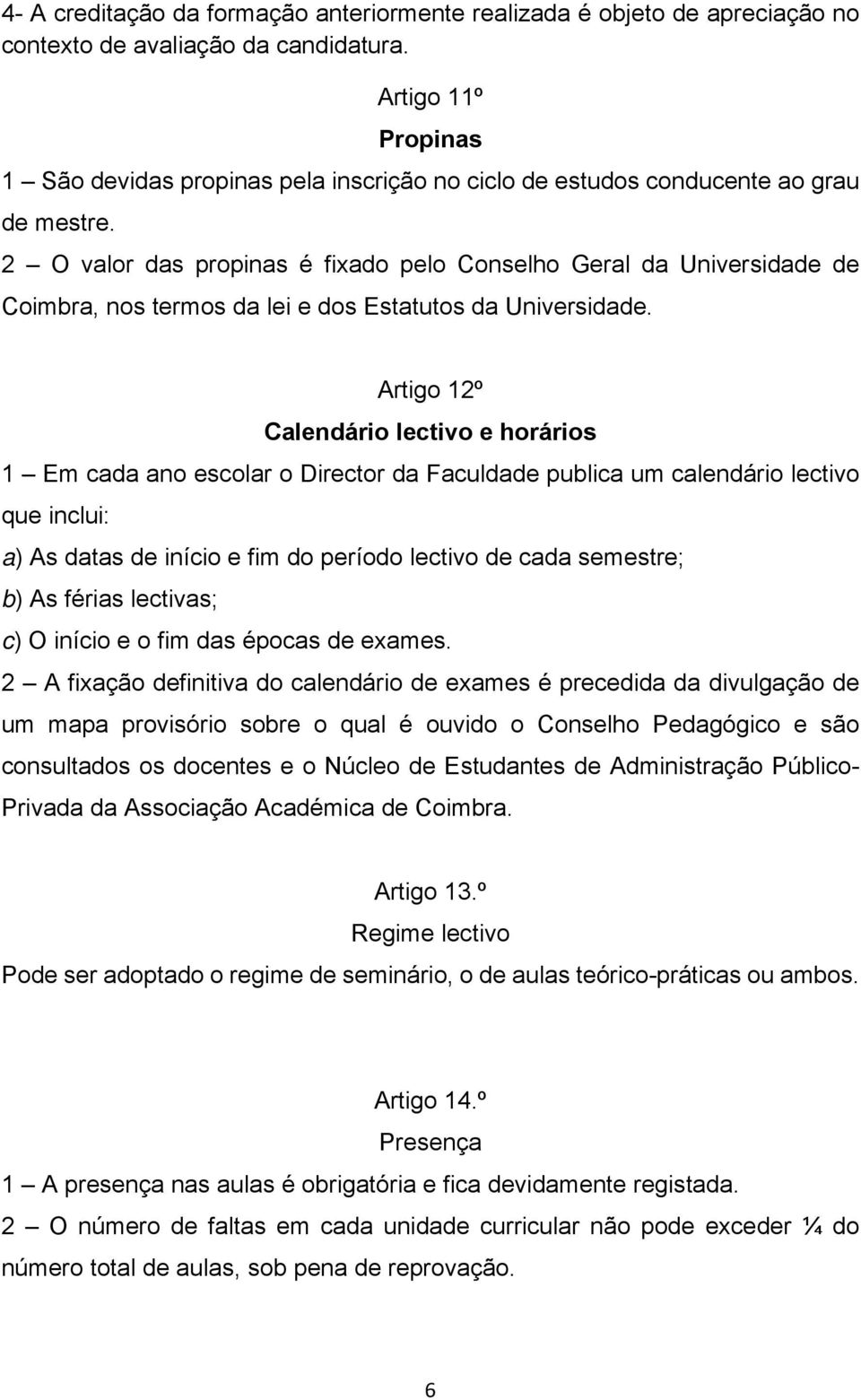 2 O valor das propinas é fixado pelo Conselho Geral da Universidade de Coimbra, nos termos da lei e dos Estatutos da Universidade.
