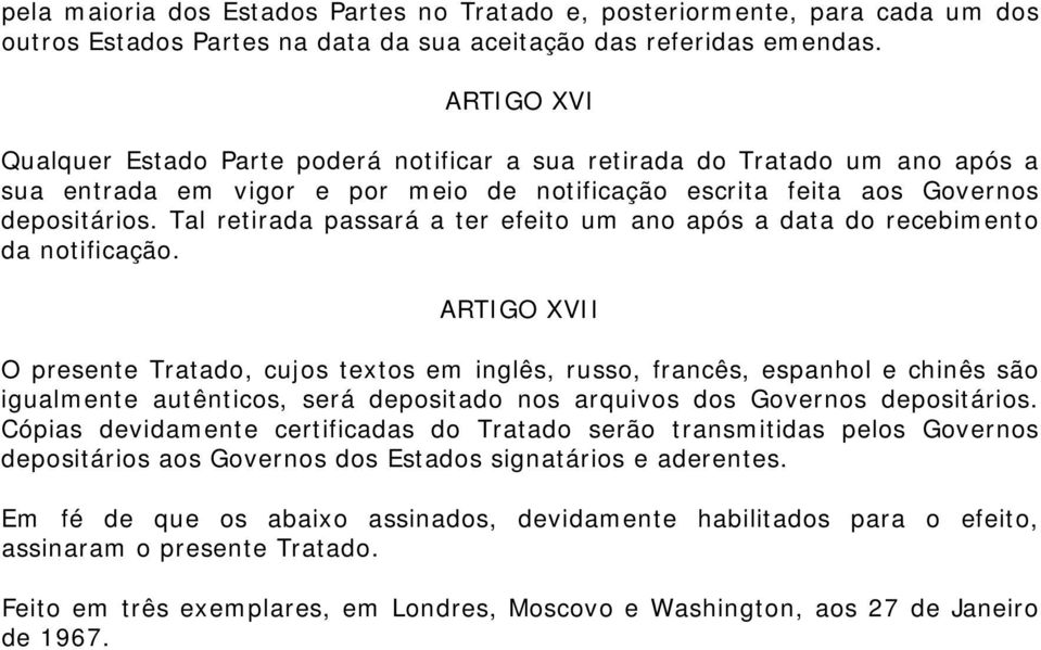 Tal retirada passará a ter efeito um ano após a data do recebimento da notificação.