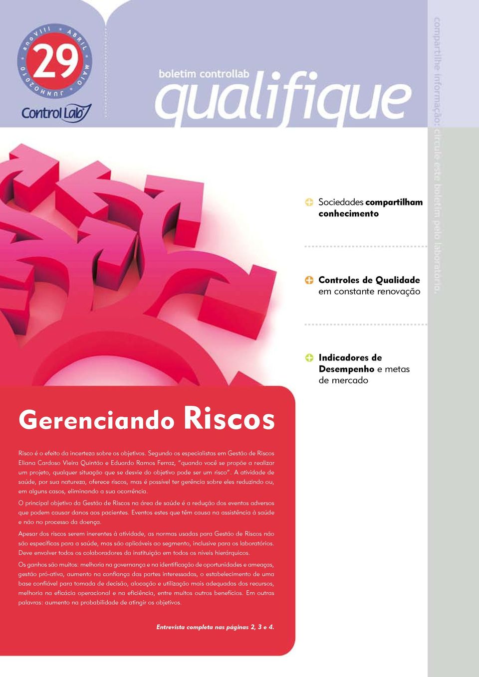 risco. A atividade de saúde, por sua natureza, oferece riscos, mas é possível ter gerência sobre eles reduzindo ou, em alguns casos, eliminando a sua ocorrência.