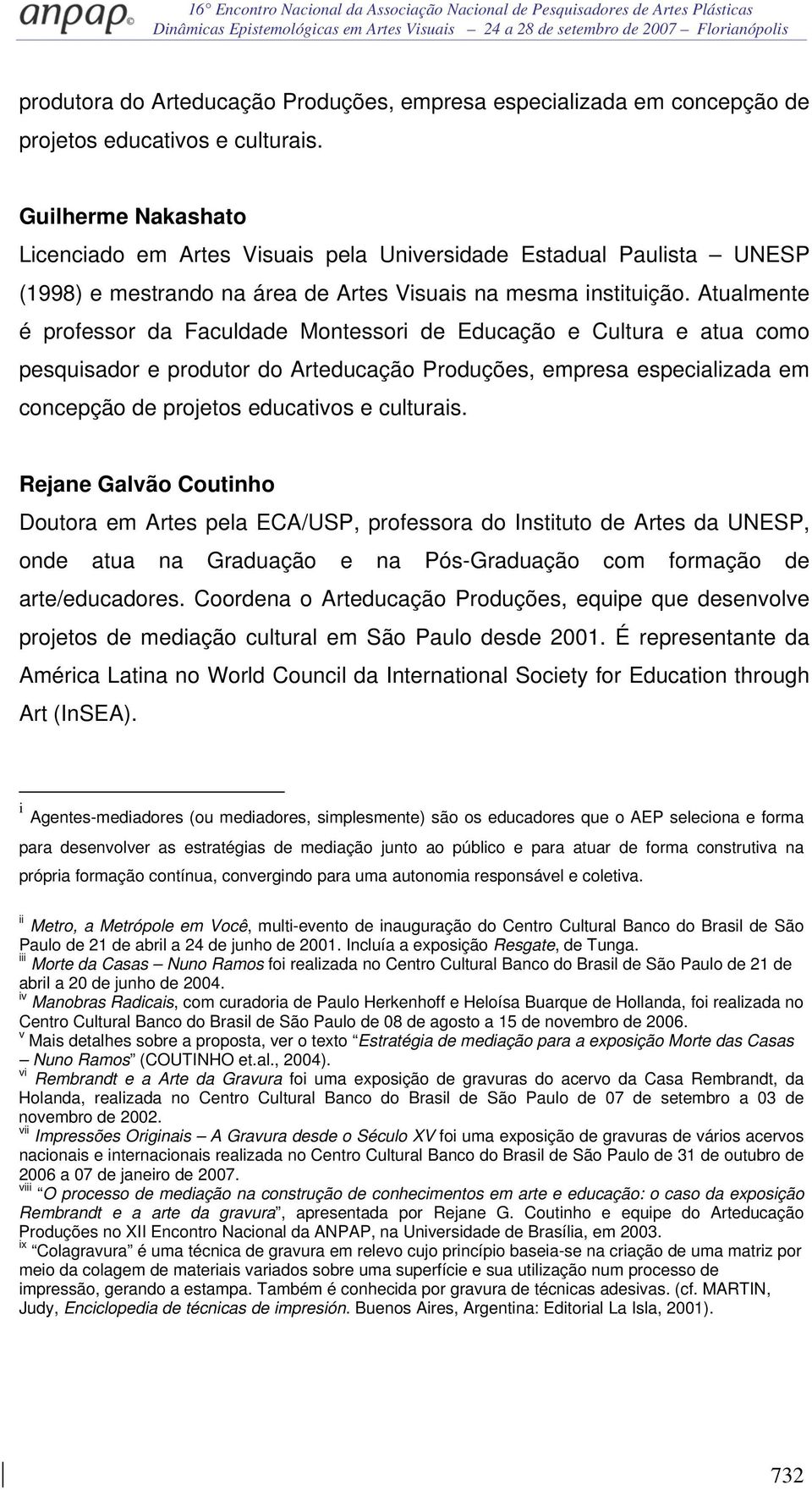 Atualmente é professor da Faculdade Montessori de Educação e Cultura e atua como pesquisador e produtor do Arteducação Produções, empresa especializada em concepção de projetos educativos e culturais.