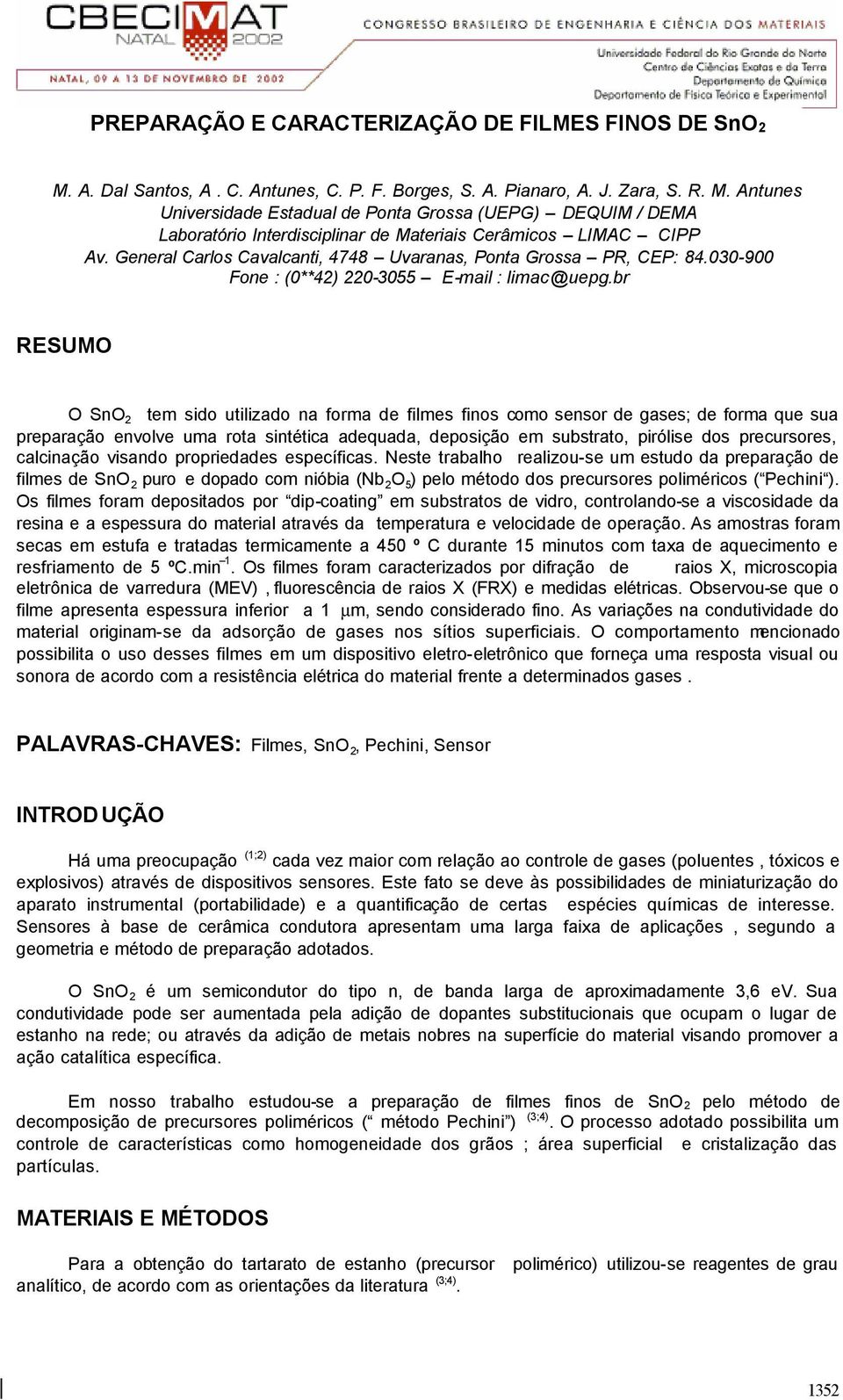 br RESUMO O SnO 2 tem sido utilizado na forma de filmes finos como sensor de gases; de forma que sua preparação envolve uma rota sintética adequada, deposição em substrato, pirólise dos precursores,