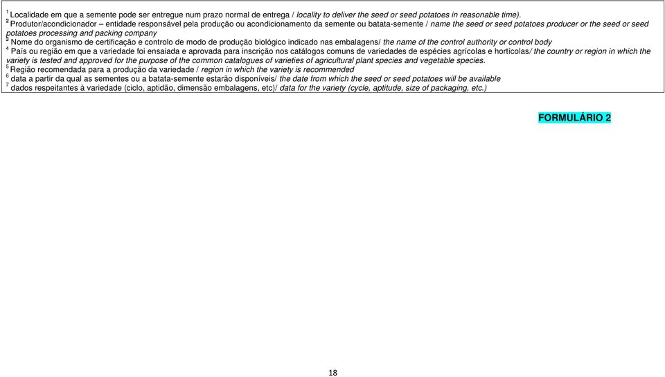 packing company 3 Nome do organismo de certificação e controlo de modo de produção biológico indicado nas embalagens/ the name of the control authority or control body 4 País ou região em que a