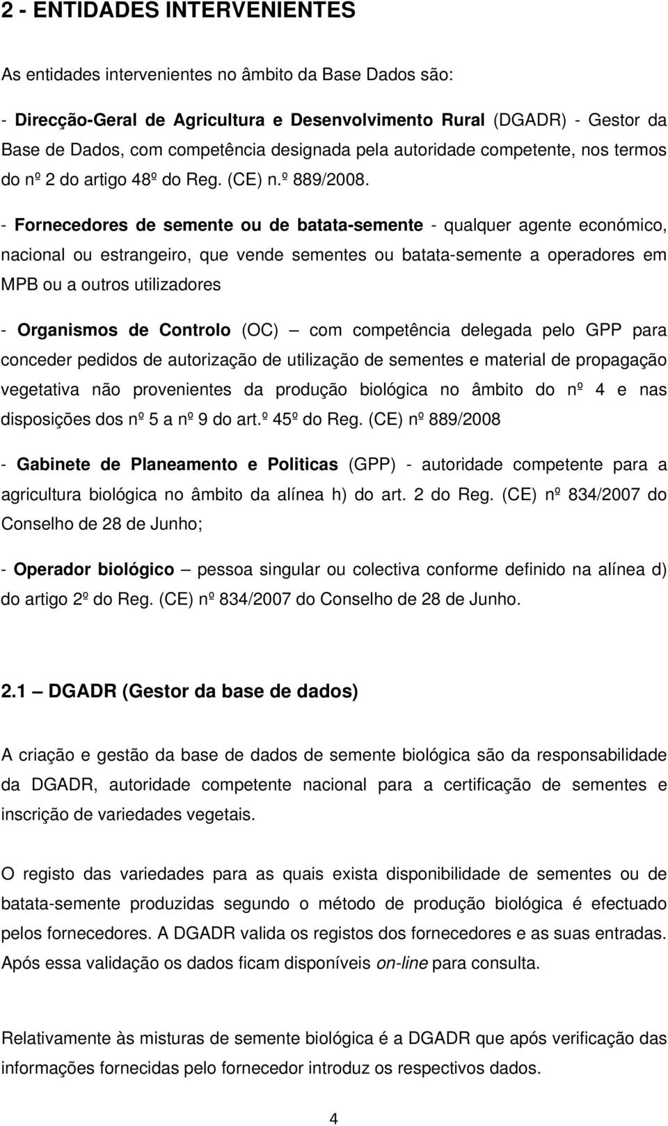 - Fornecedores de semente ou de batata-semente - qualquer agente económico, nacional ou estrangeiro, que vende sementes ou batata-semente a operadores em MPB ou a outros utilizadores - Organismos de