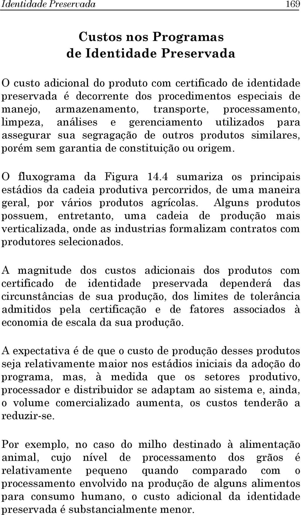 O fluxograma da Figura 14.4 sumariza os principais estádios da cadeia produtiva percorridos, de uma maneira geral, por vários produtos agrícolas.