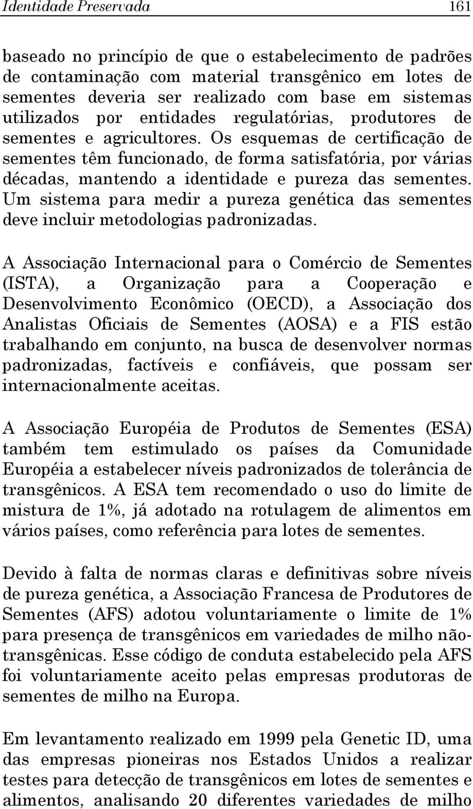 Os esquemas de certificação de sementes têm funcionado, de forma satisfatória, por várias décadas, mantendo a identidade e pureza das sementes.