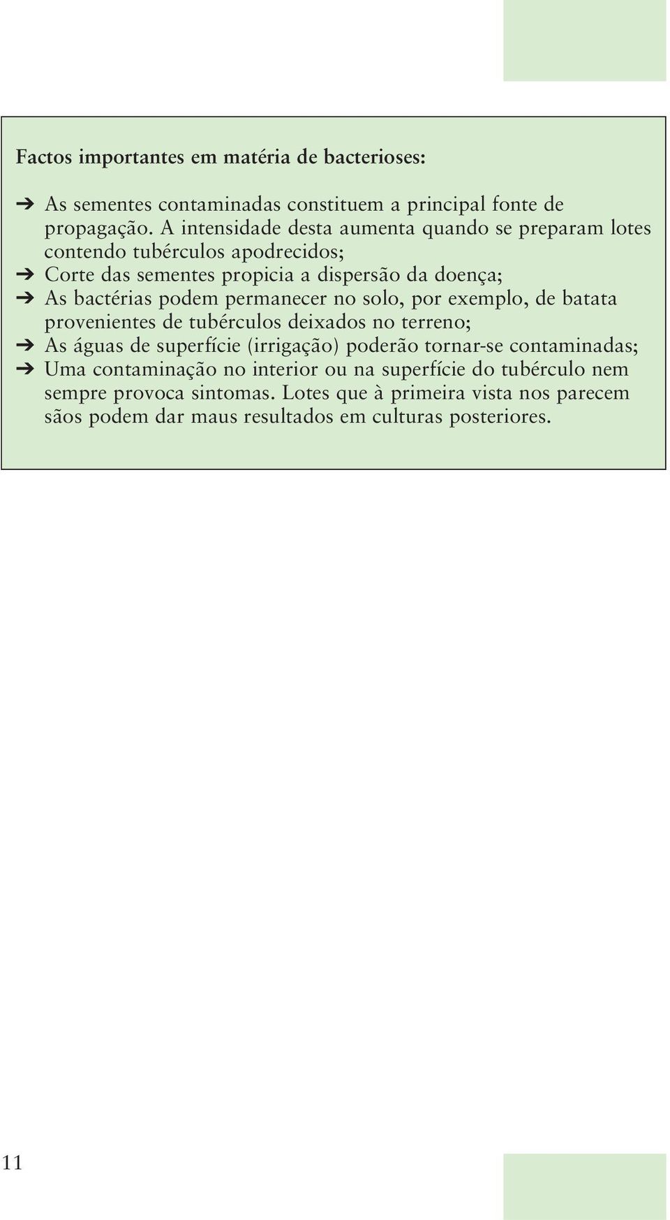 podem permanecer no solo, por exemplo, de batata provenientes de tubérculos deixados no terreno; As águas de superfície (irrigação) poderão tornar-se