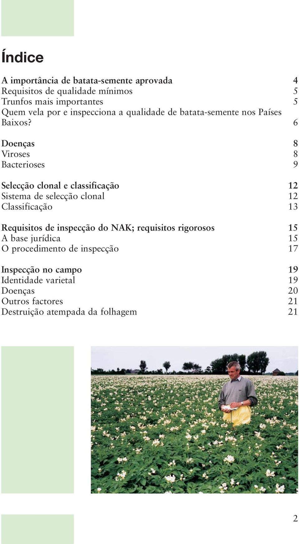 6 Doenças 8 Viroses 8 Bacterioses 9 Selecção clonal e classificação 12 Sistema de selecção clonal 12 Classificação 13 Requisitos