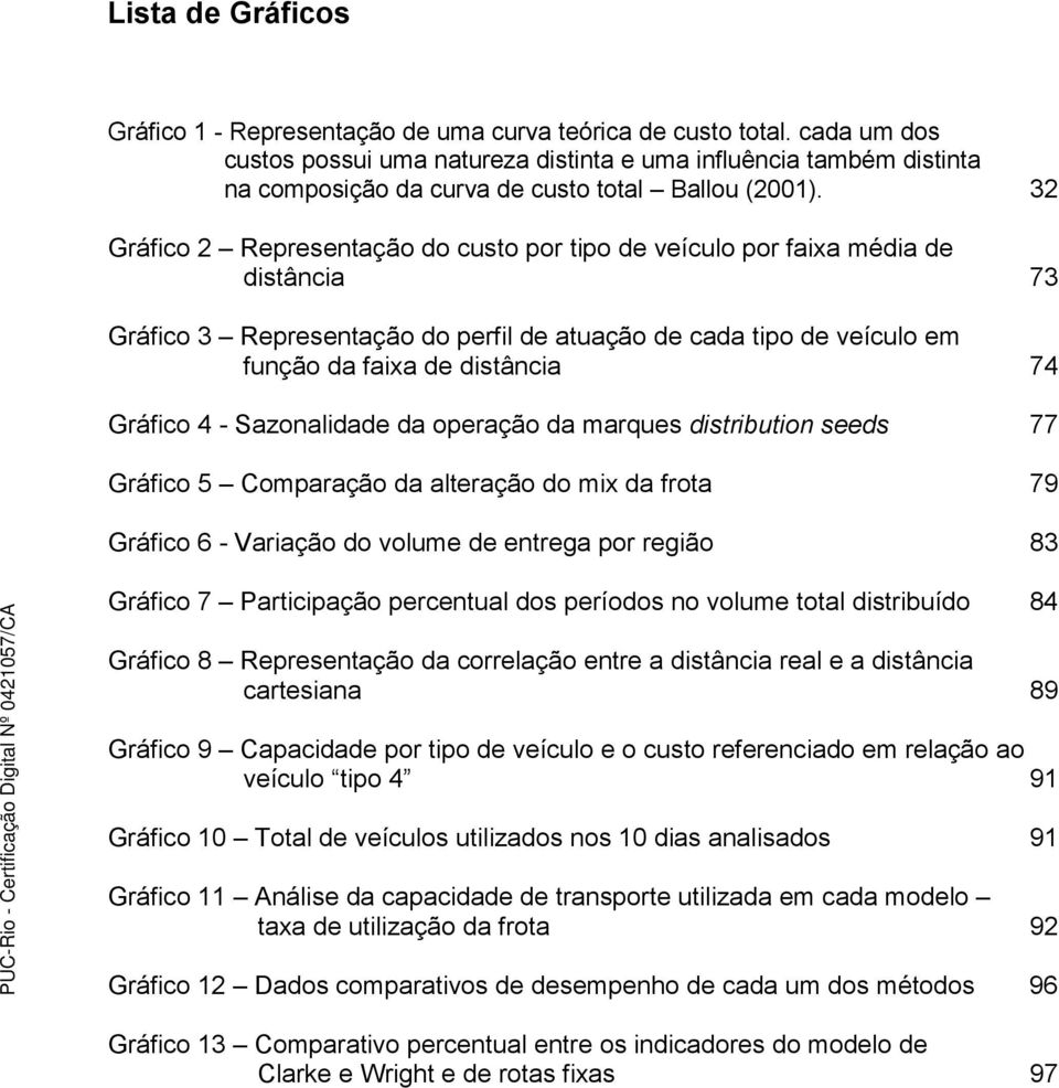 32 Gráfico 2 Representação do custo por tipo de veículo por faixa média de distância 73 Gráfico 3 Representação do perfil de atuação de cada tipo de veículo em função da faixa de distância 74 Gráfico