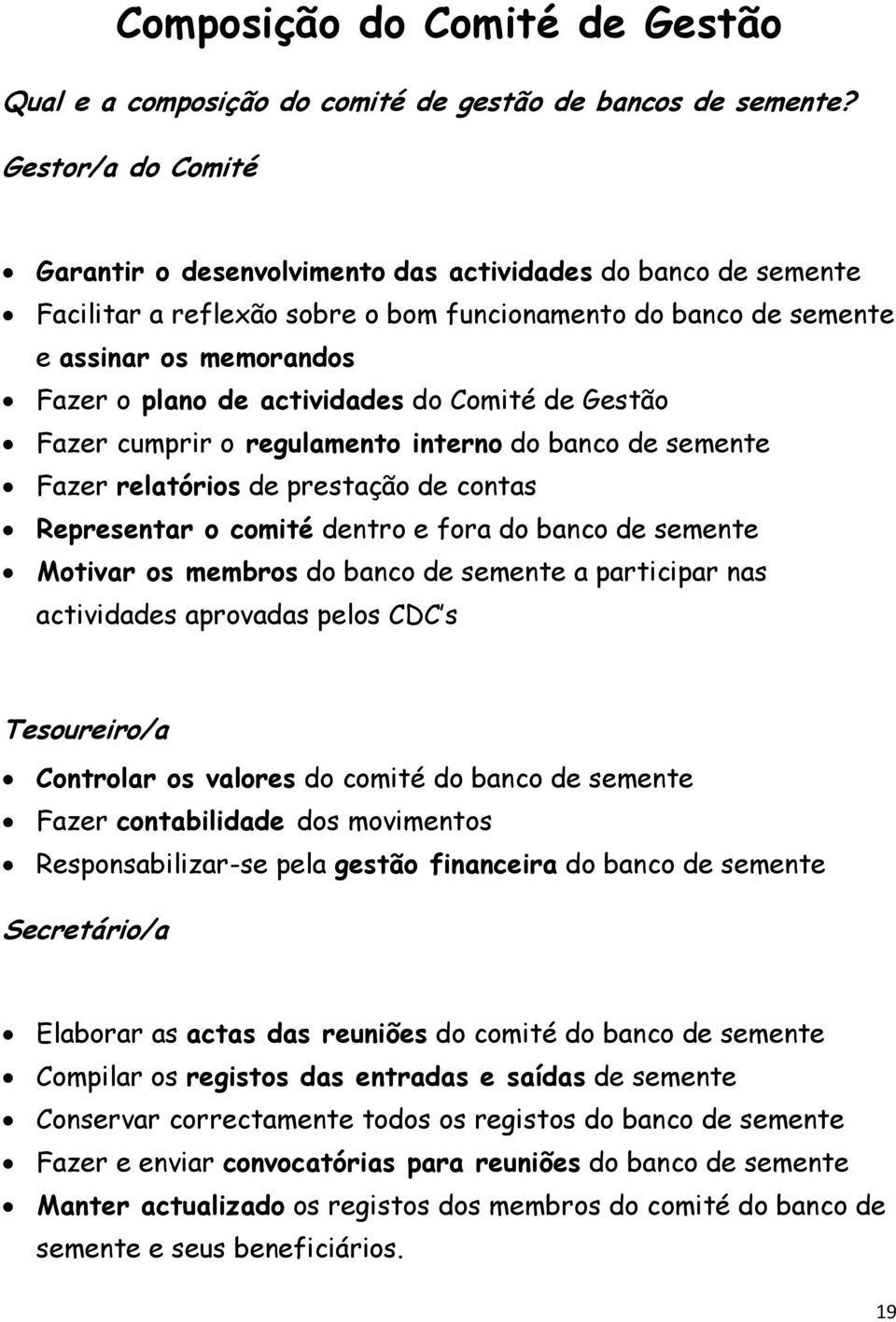 actividades do Comité de Gestão Fazer cumprir o regulamento interno do banco de semente Fazer relatórios de prestação de contas Representar o comité dentro e fora do banco de semente Motivar os