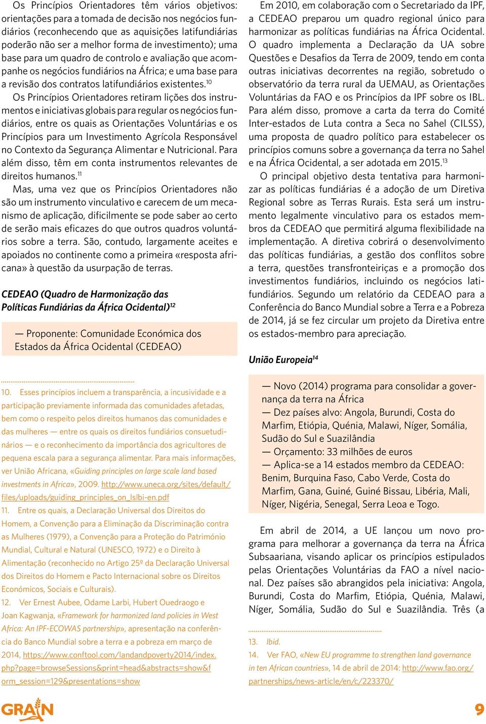 10 Os Princípios Orientadores retiram lições dos instrumentos e iniciativas globais para regular os negócios fundiários, entre os quais as Orientações Voluntárias e os Princípios para um Investimento