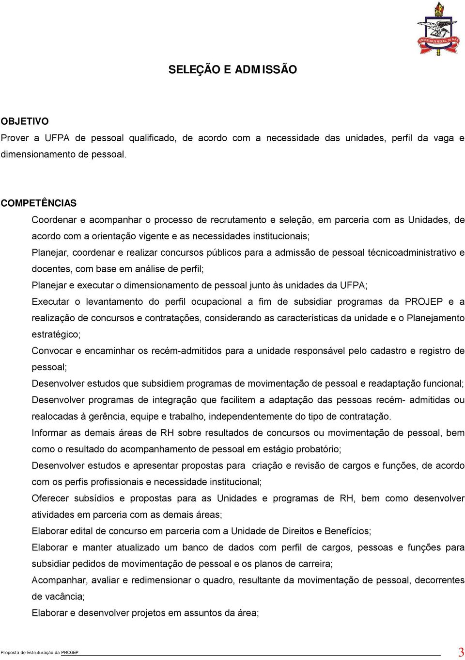 públicos para a admissão de pessoal técnicoadministrativo e docentes, com base em análise de perfil; Planejar e executar o dimensionamento de pessoal junto às unidades da UFPA; Executar o