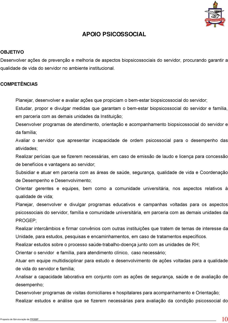 parceria com as demais unidades da Instituição; Desenvolver programas de atendimento, orientação e acompanhamento biopsicossocial do servidor e da família; Avaliar o servidor que apresentar