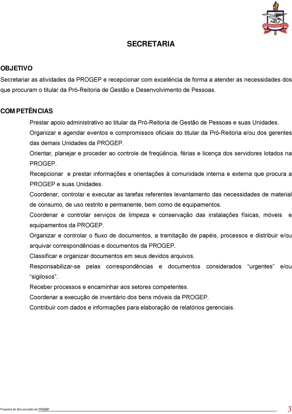 Organizar e agendar eventos e compromissos oficiais do titular da Pró-Reitoria e/ou dos gerentes das demais Unidades da PROGEP.