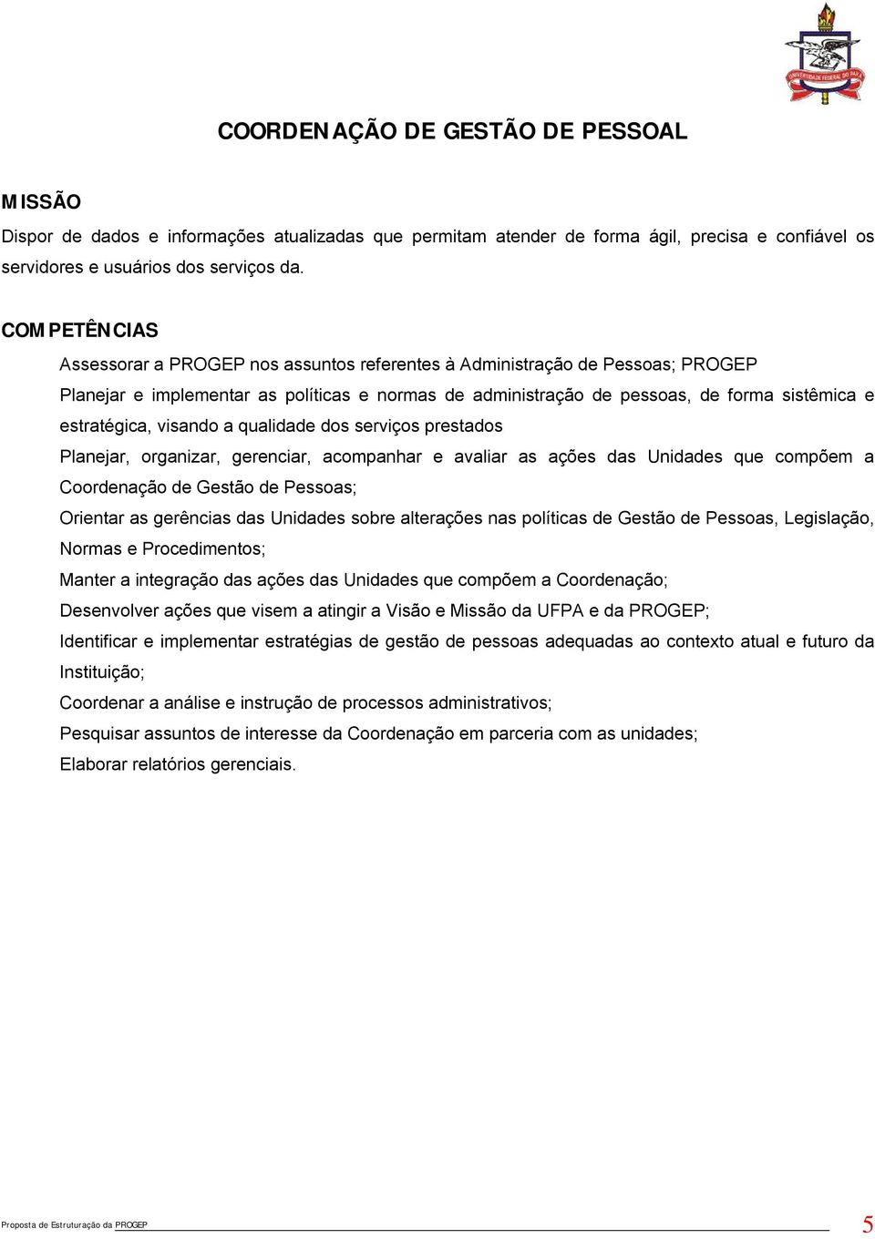 qualidade dos serviços prestados Planejar, organizar, gerenciar, acompanhar e avaliar as ações das Unidades que compõem a Coordenação de Gestão de Pessoas; Orientar as gerências das Unidades sobre