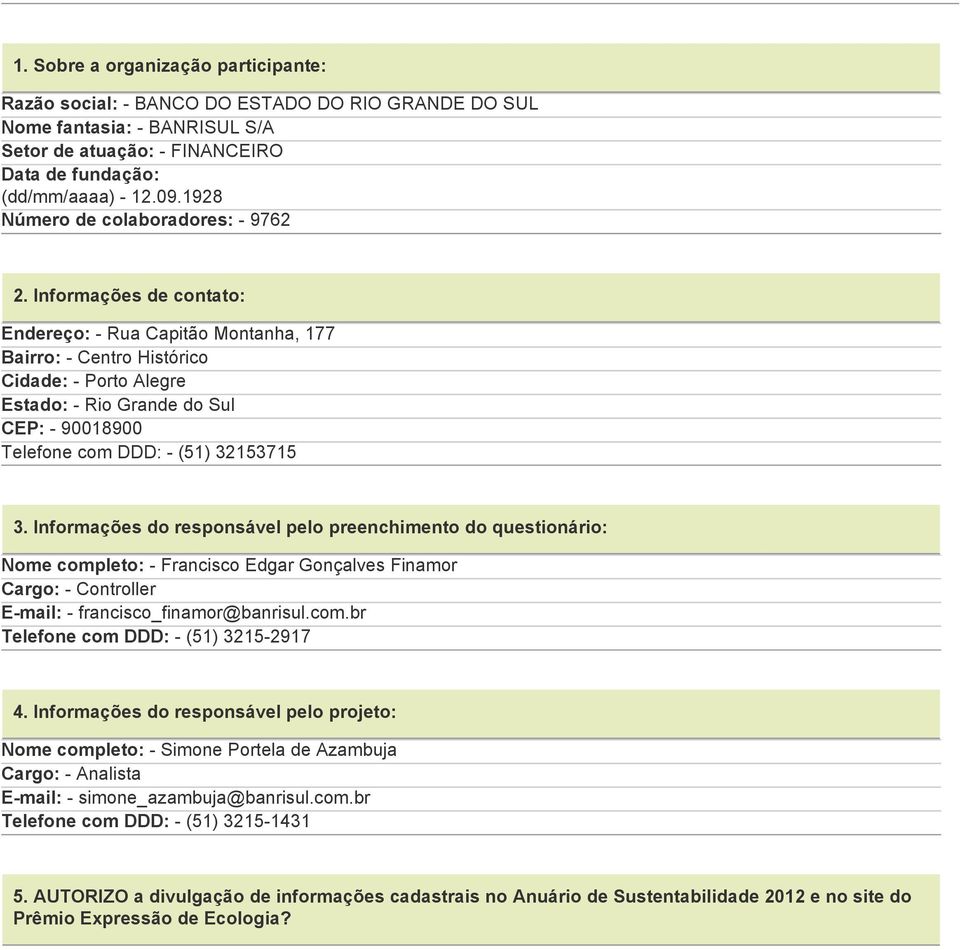 Informações de contato: Endereço: - Rua Capitão Montanha, 177 Bairro: - Centro Histórico Cidade: - Porto Alegre Estado: - Rio Grande do Sul CEP: - 90018900 Telefone com DDD: - (51) 32153715 3.