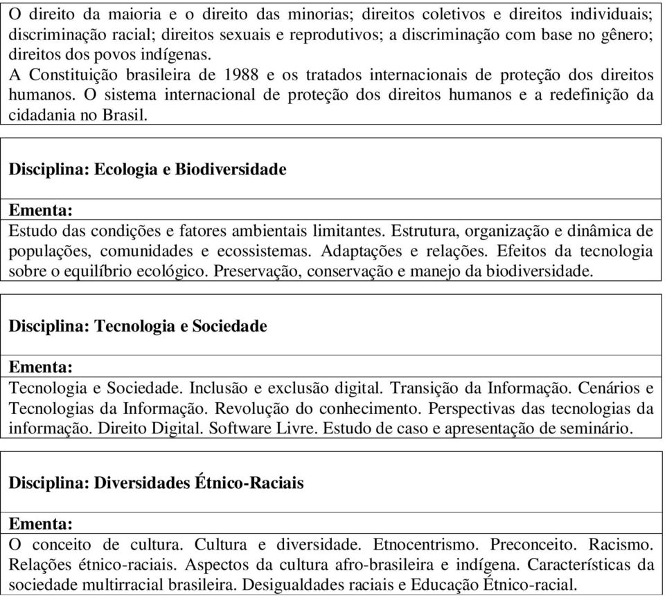 O sistema internacional de proteção dos direitos humanos e a redefinição da cidadania no Brasil. Disciplina: Ecologia e Biodiversidade Estudo das condições e fatores ambientais limitantes.