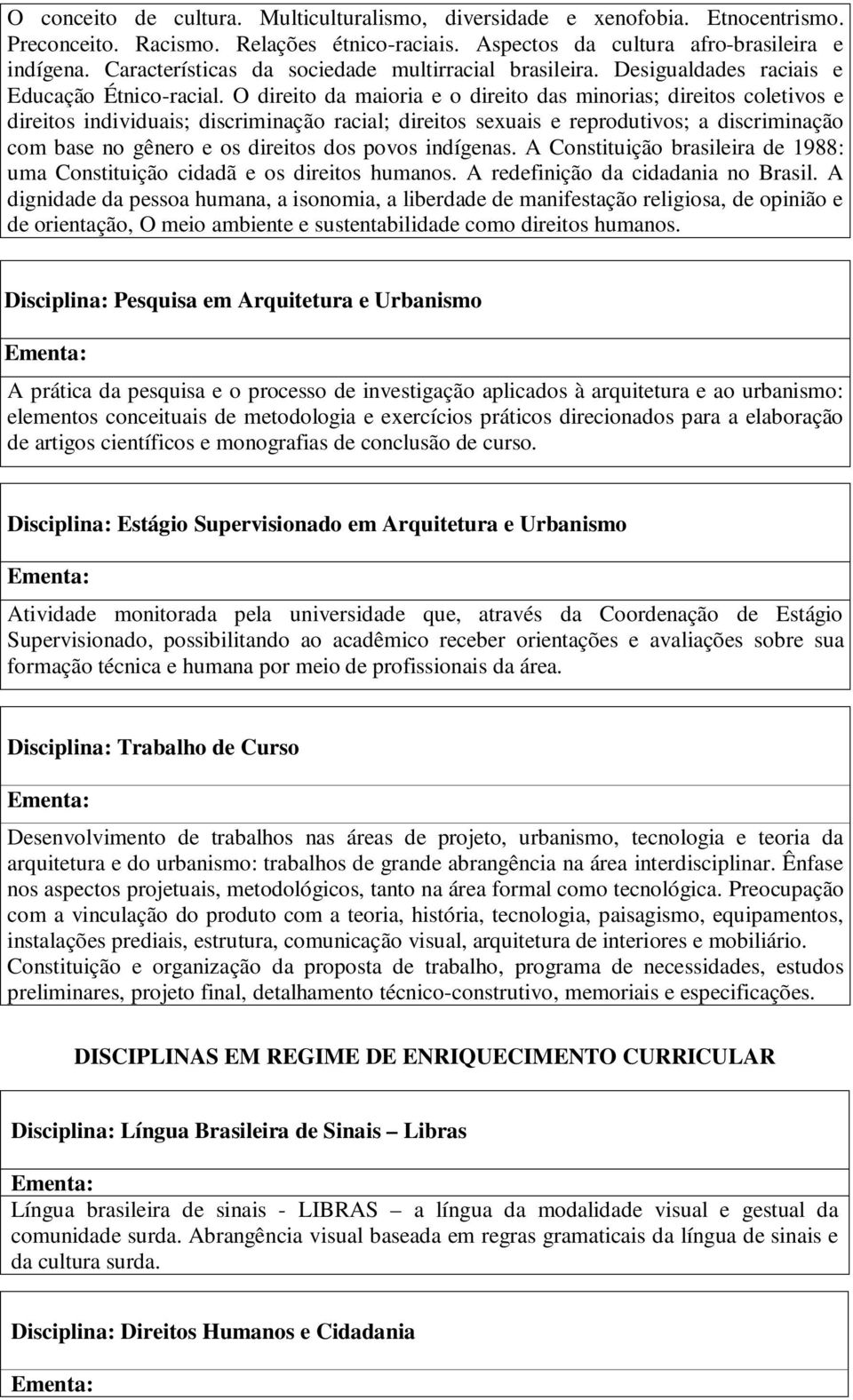 O direito da maioria e o direito das minorias; direitos coletivos e direitos individuais; discriminação racial; direitos sexuais e reprodutivos; a discriminação com base no gênero e os direitos dos