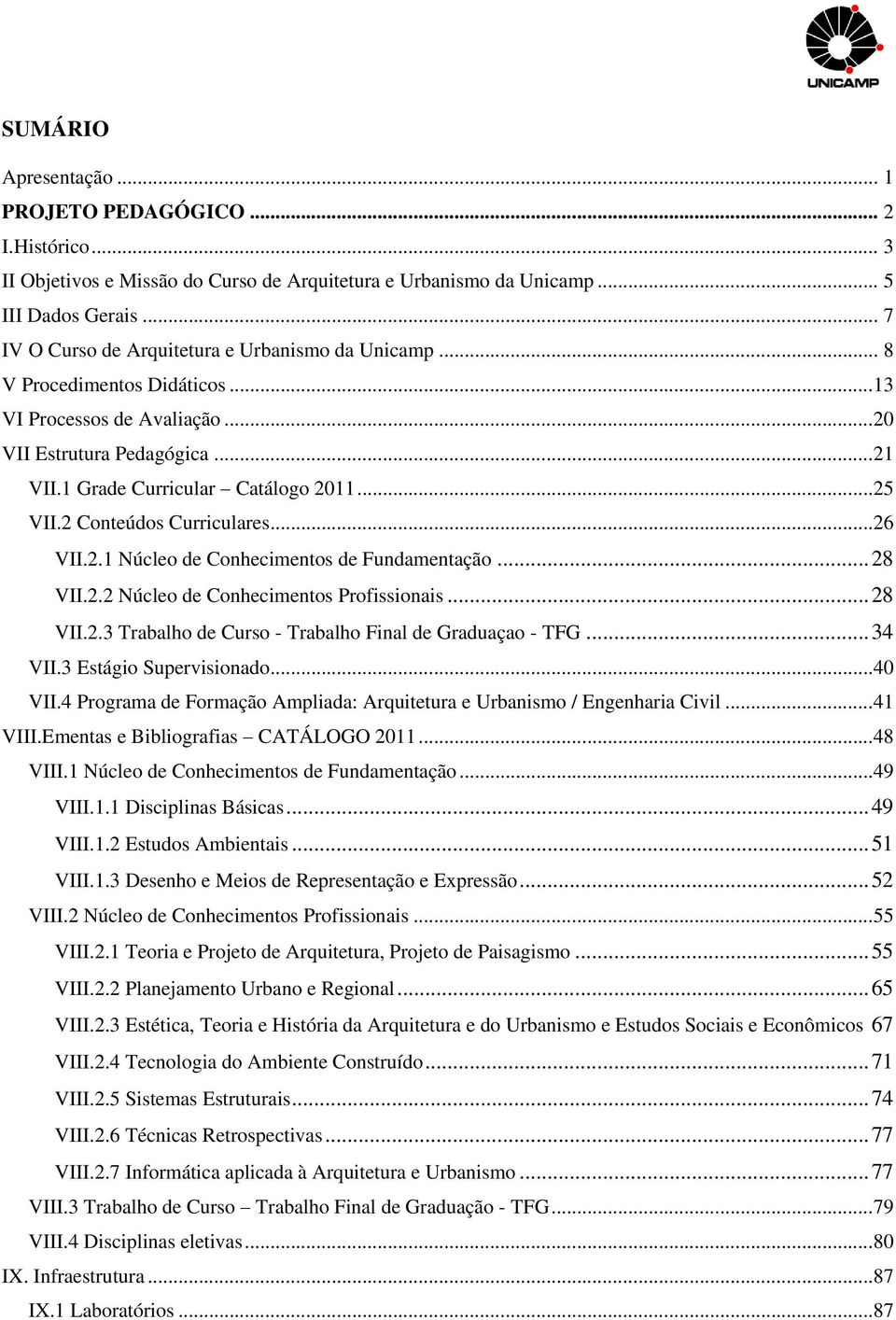 2 Conteúdos Curriculares...26 VII.2.1 Núcleo de Conhecimentos de Fundamentação... 28 VII.2.2 Núcleo de Conhecimentos Profissionais... 28 VII.2.3 Trabalho de Curso - Trabalho Final de Graduaçao - TFG.