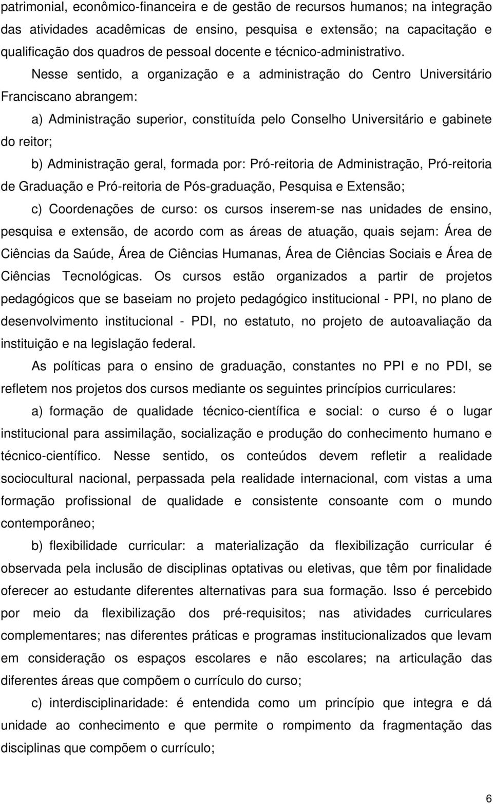 Nesse sentido, a organização e a administração do Centro Universitário Franciscano abrangem: a) Administração superior, constituída pelo Conselho Universitário e gabinete do reitor; b) Administração